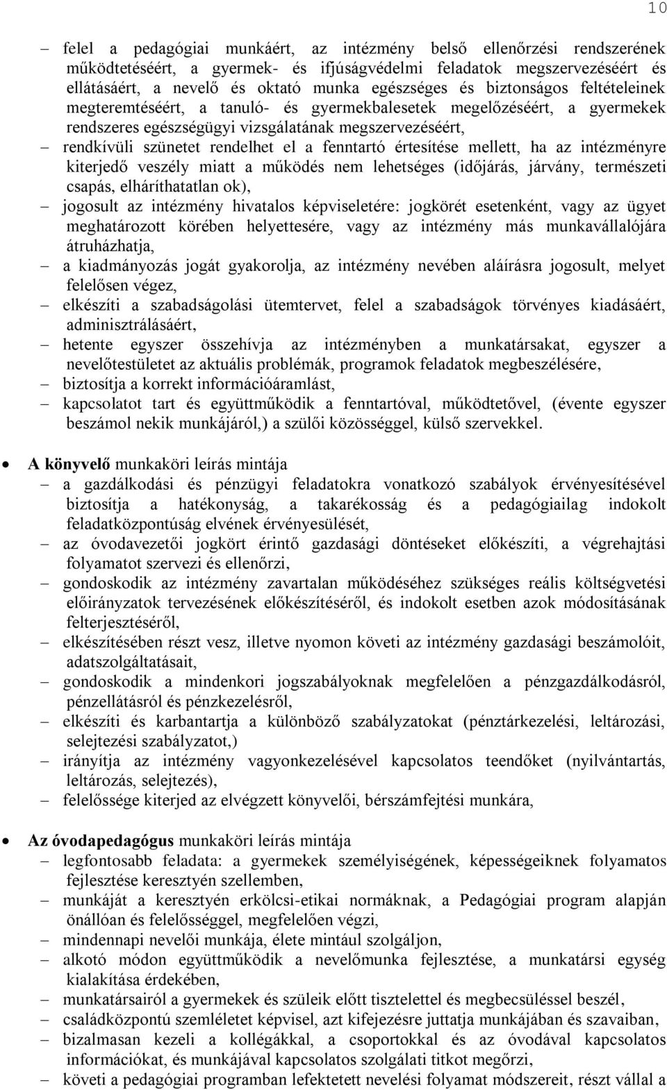 fenntartó értesítése mellett, ha az intézményre kiterjedő veszély miatt a működés nem lehetséges (időjárás, járvány, természeti csapás, elháríthatatlan ok), jogosult az intézmény hivatalos