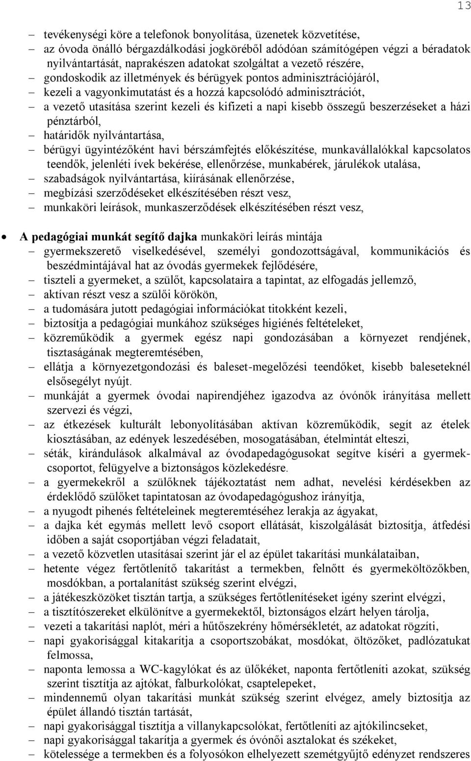 napi kisebb összegű beszerzéseket a házi pénztárból, határidők nyilvántartása, bérügyi ügyintézőként havi bérszámfejtés előkészítése, munkavállalókkal kapcsolatos teendők, jelenléti ívek bekérése,