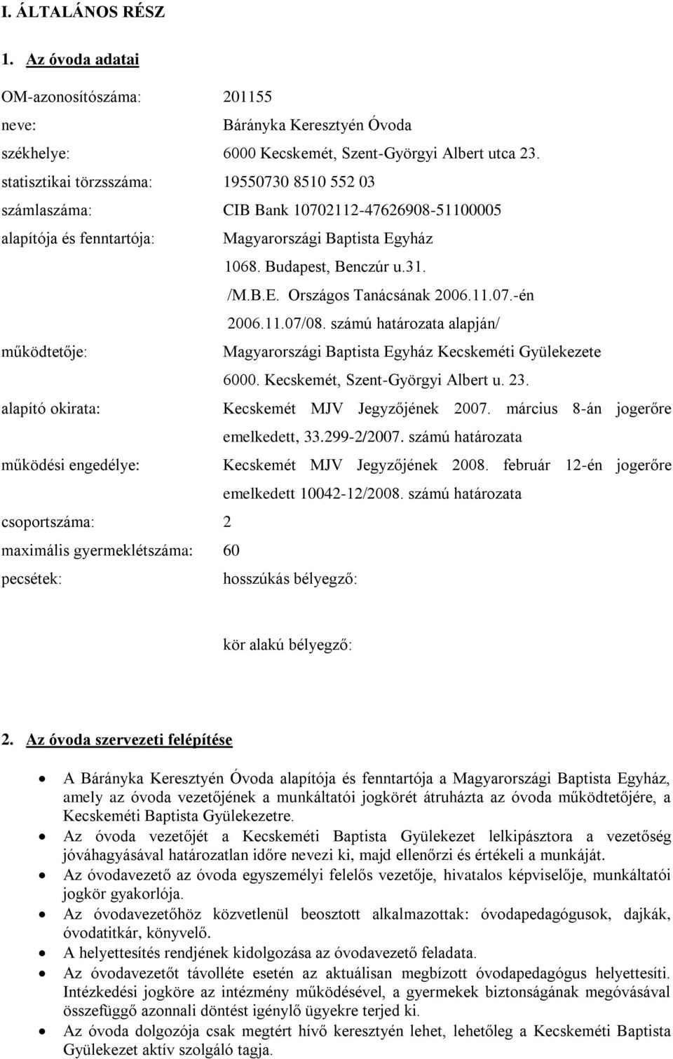 11.07.-én 2006.11.07/08. számú határozata alapján/ működtetője: Magyarországi Baptista Egyház Kecskeméti Gyülekezete 6000. Kecskemét, Szent-Györgyi Albert u. 23.