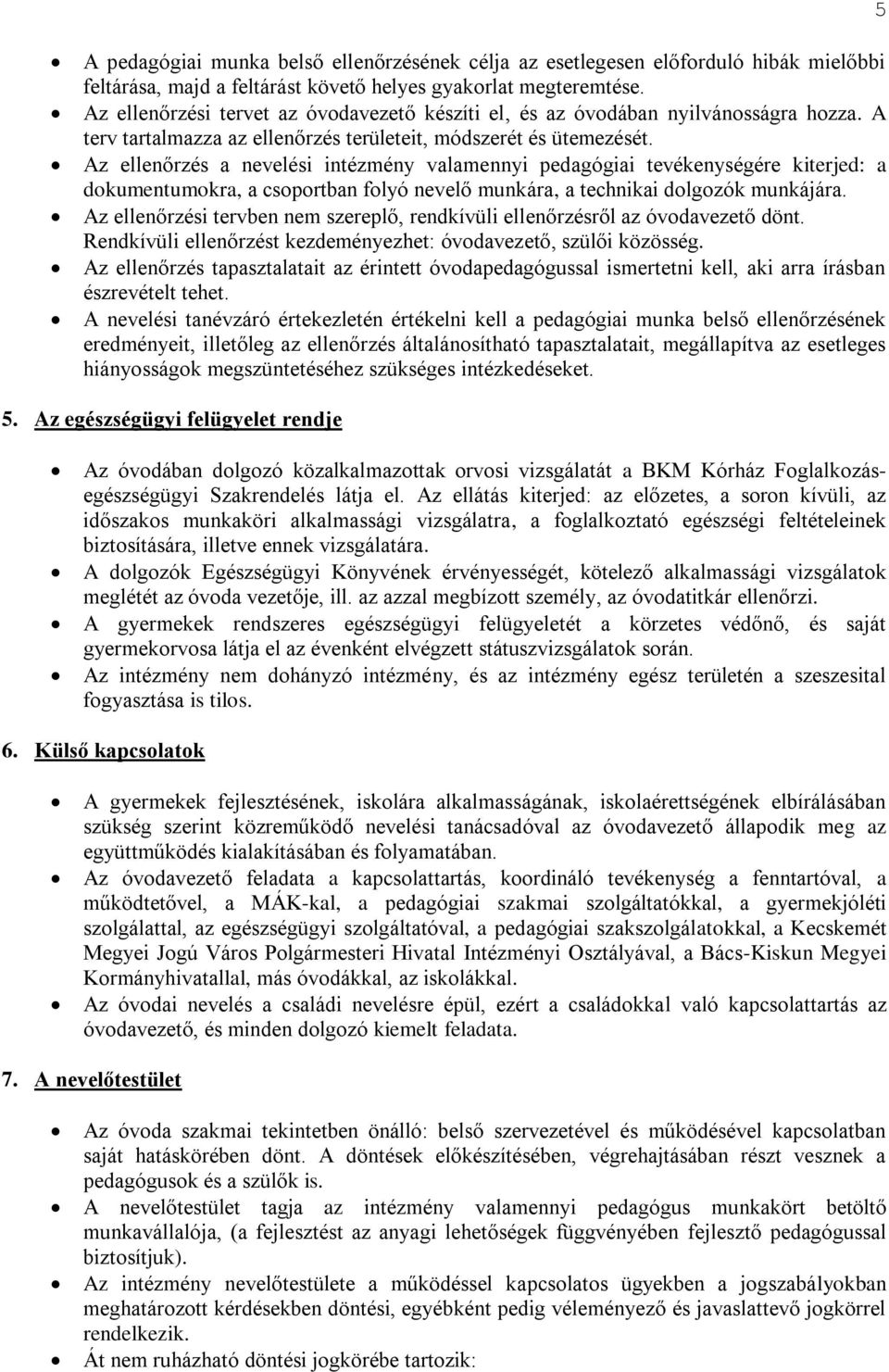 Az ellenőrzés a nevelési intézmény valamennyi pedagógiai tevékenységére kiterjed: a dokumentumokra, a csoportban folyó nevelő munkára, a technikai dolgozók munkájára.