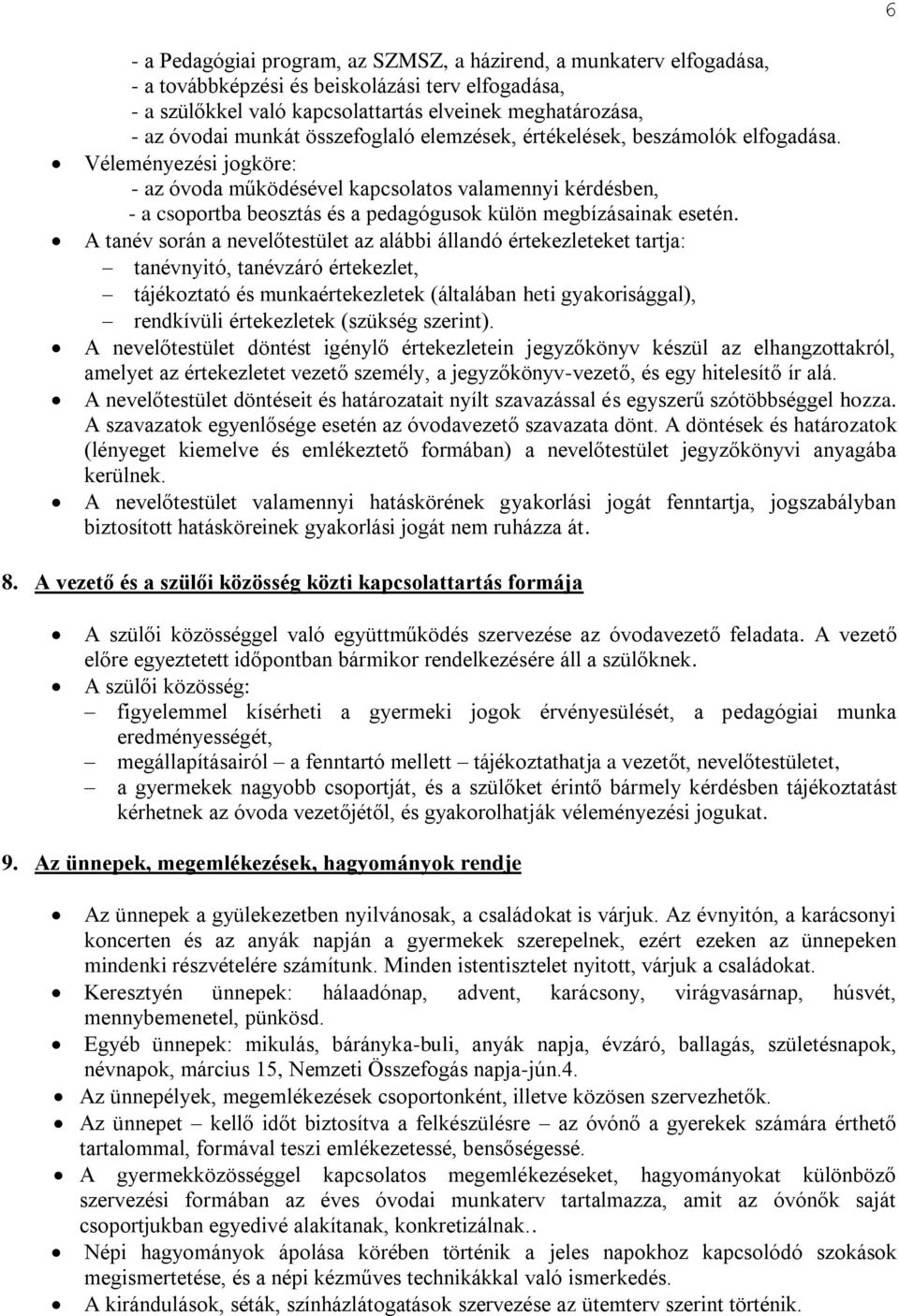 Véleményezési jogköre: - az óvoda működésével kapcsolatos valamennyi kérdésben, - a csoportba beosztás és a pedagógusok külön megbízásainak esetén.