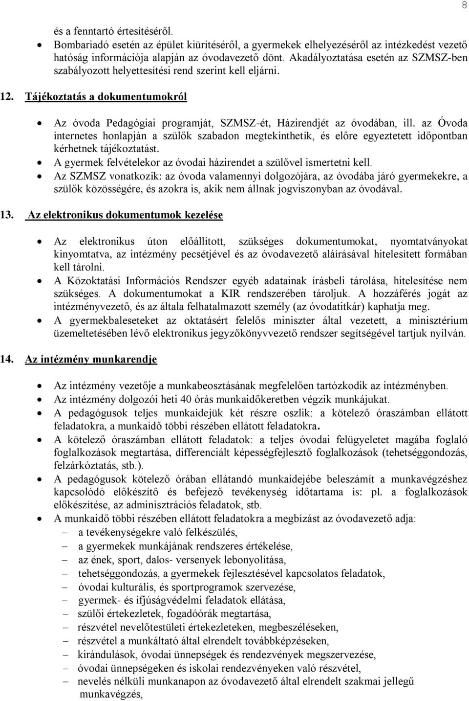 az Óvoda internetes honlapján a szülők szabadon megtekinthetik, és előre egyeztetett időpontban kérhetnek tájékoztatást. A gyermek felvételekor az óvodai házirendet a szülővel ismertetni kell.