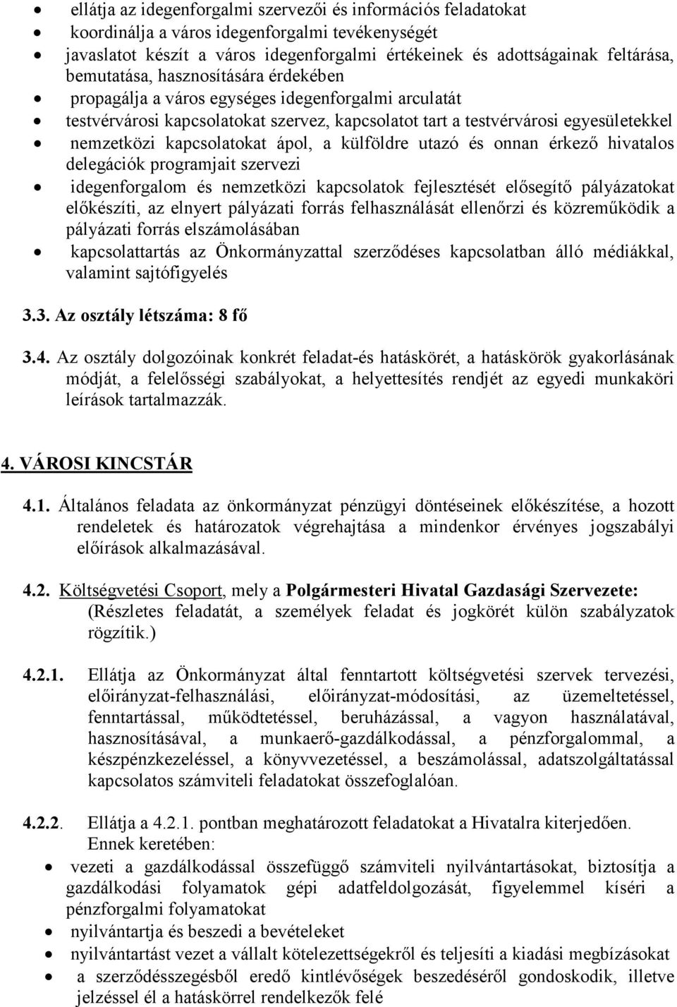 ápol, a külföldre utazó és onnan érkező hivatalos delegációk programjait szervezi idegenforgalom és nemzetközi kapcsolatok fejlesztését elősegítő pályázatokat előkészíti, az elnyert pályázati forrás