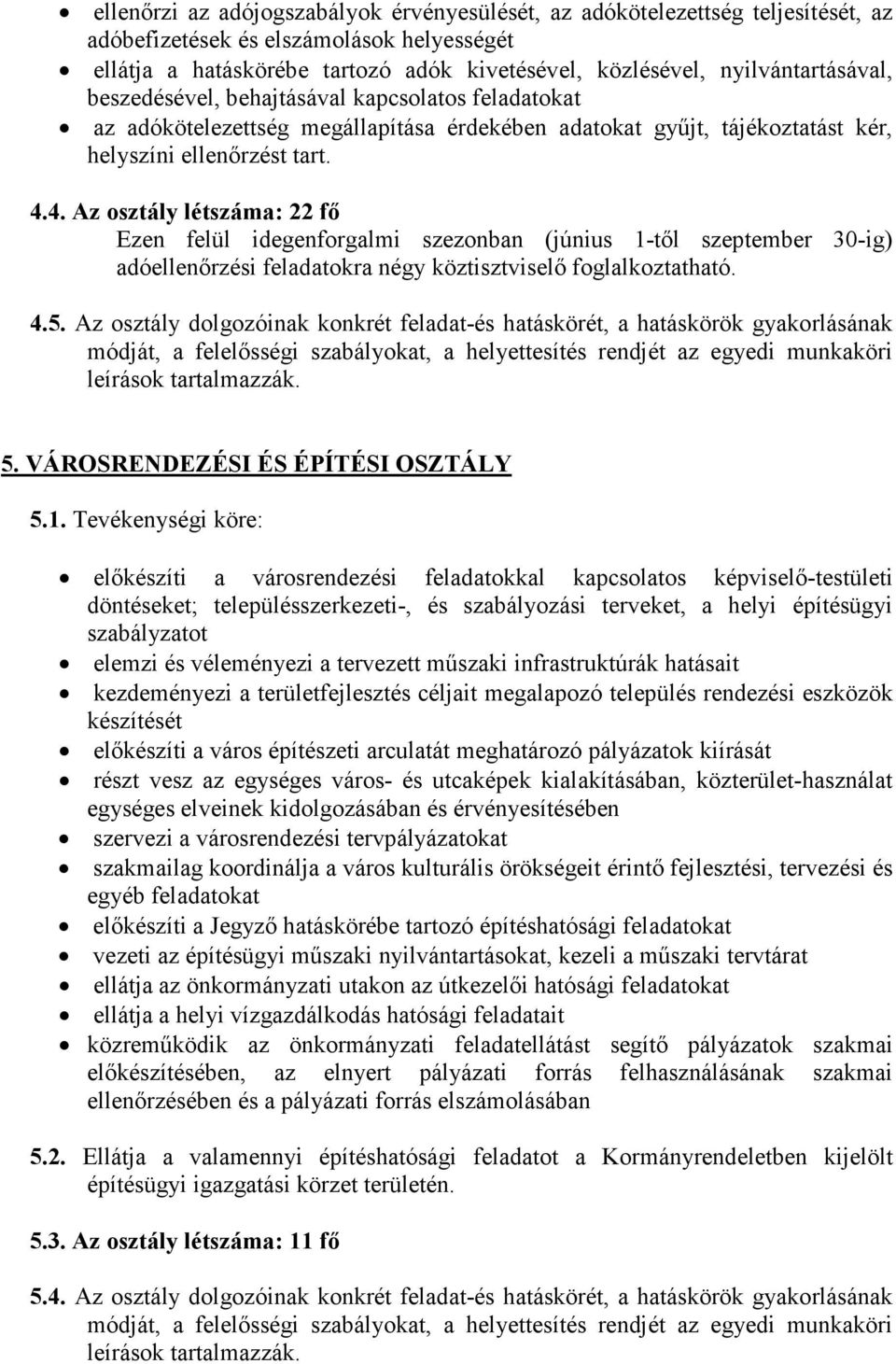 4. Az osztály létszáma: 22 fő Ezen felül idegenforgalmi szezonban (június 1-től szeptember 30-ig) adóellenőrzési feladatokra négy köztisztviselő foglalkoztatható. 4.5.