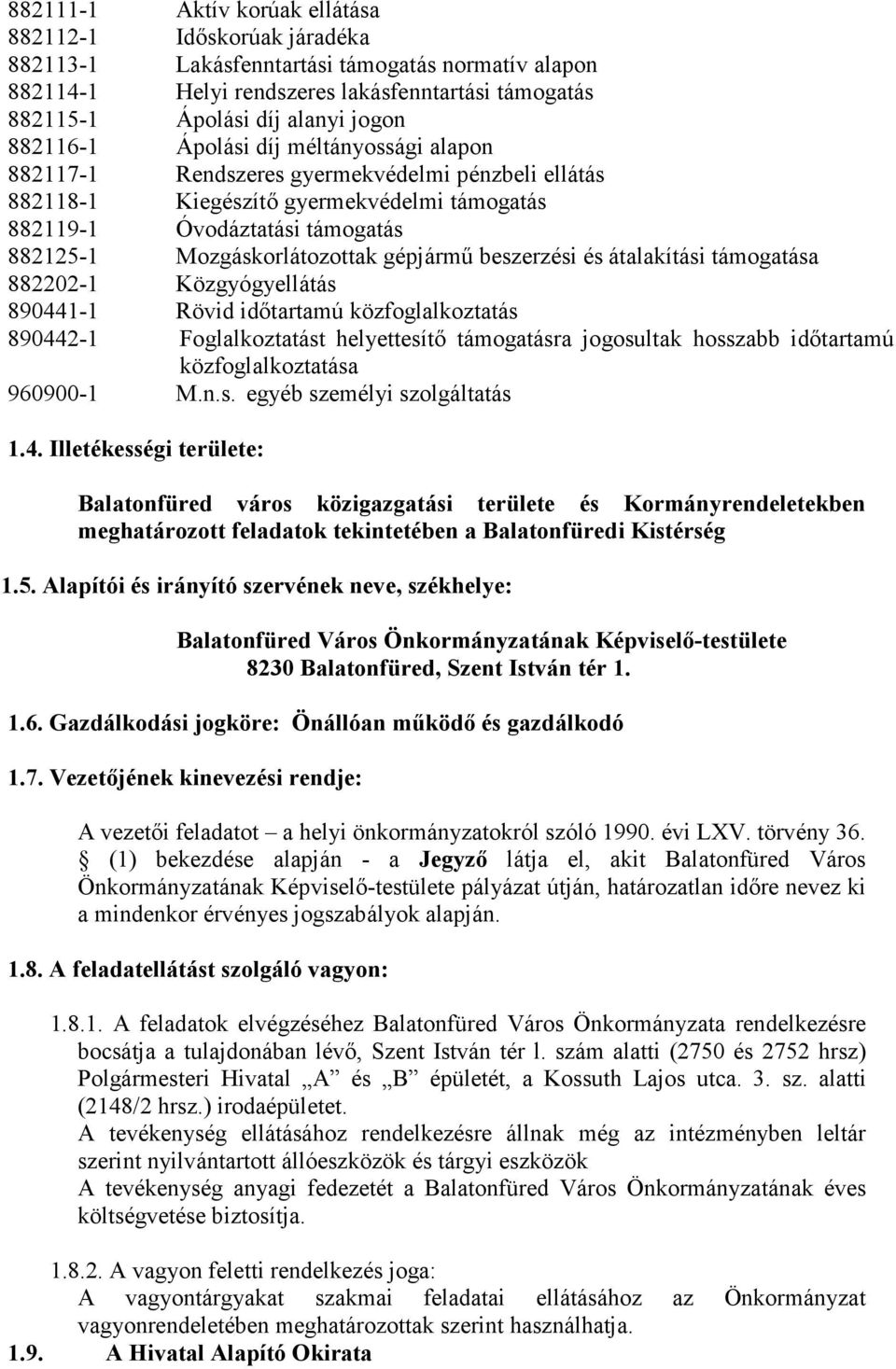 gépjármű beszerzési és átalakítási támogatása 882202-1 Közgyógyellátás 890441-1 Rövid időtartamú közfoglalkoztatás 890442-1 Foglalkoztatást helyettesítő támogatásra jogosultak hosszabb időtartamú