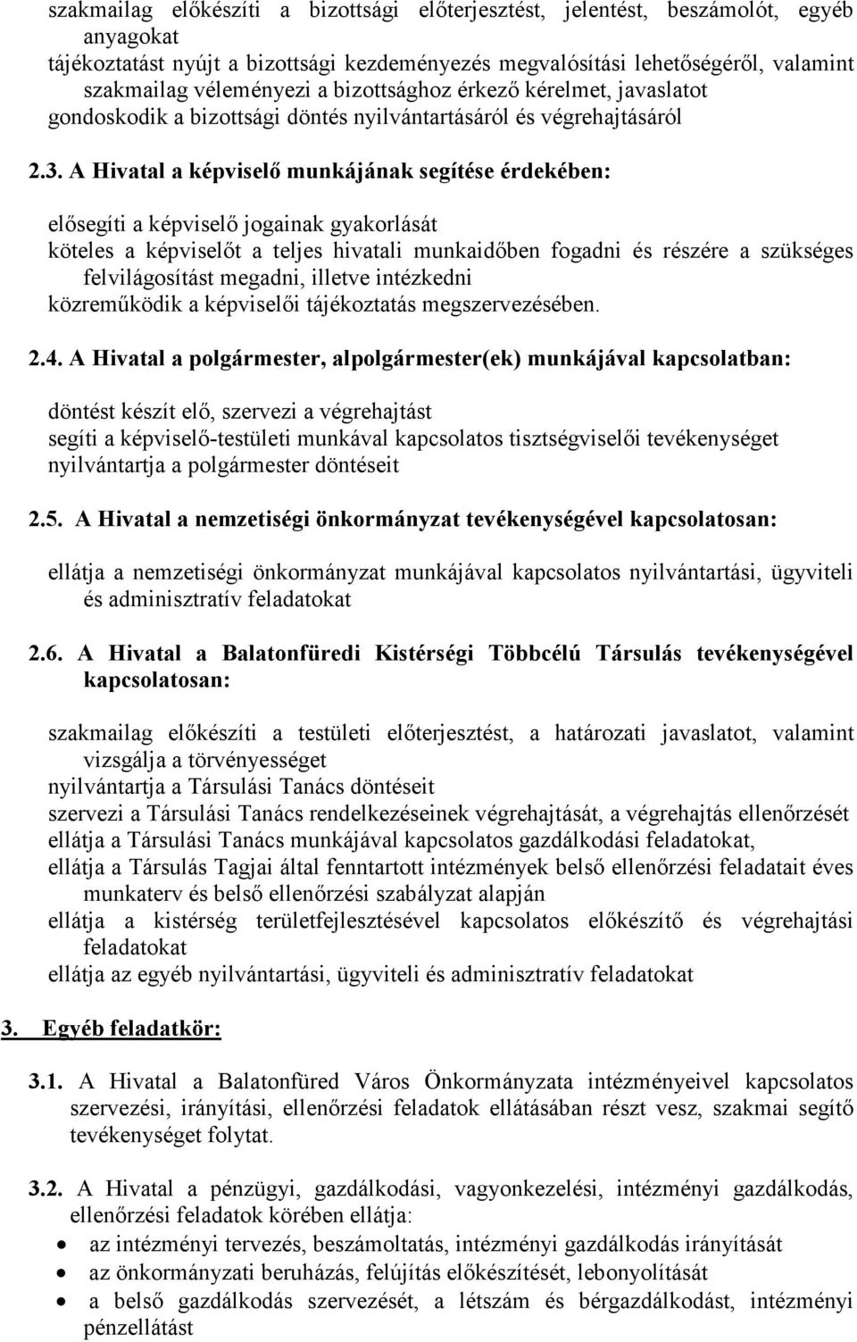 A Hivatal a képviselő munkájának segítése érdekében: elősegíti a képviselő jogainak gyakorlását köteles a képviselőt a teljes hivatali munkaidőben fogadni és részére a szükséges felvilágosítást