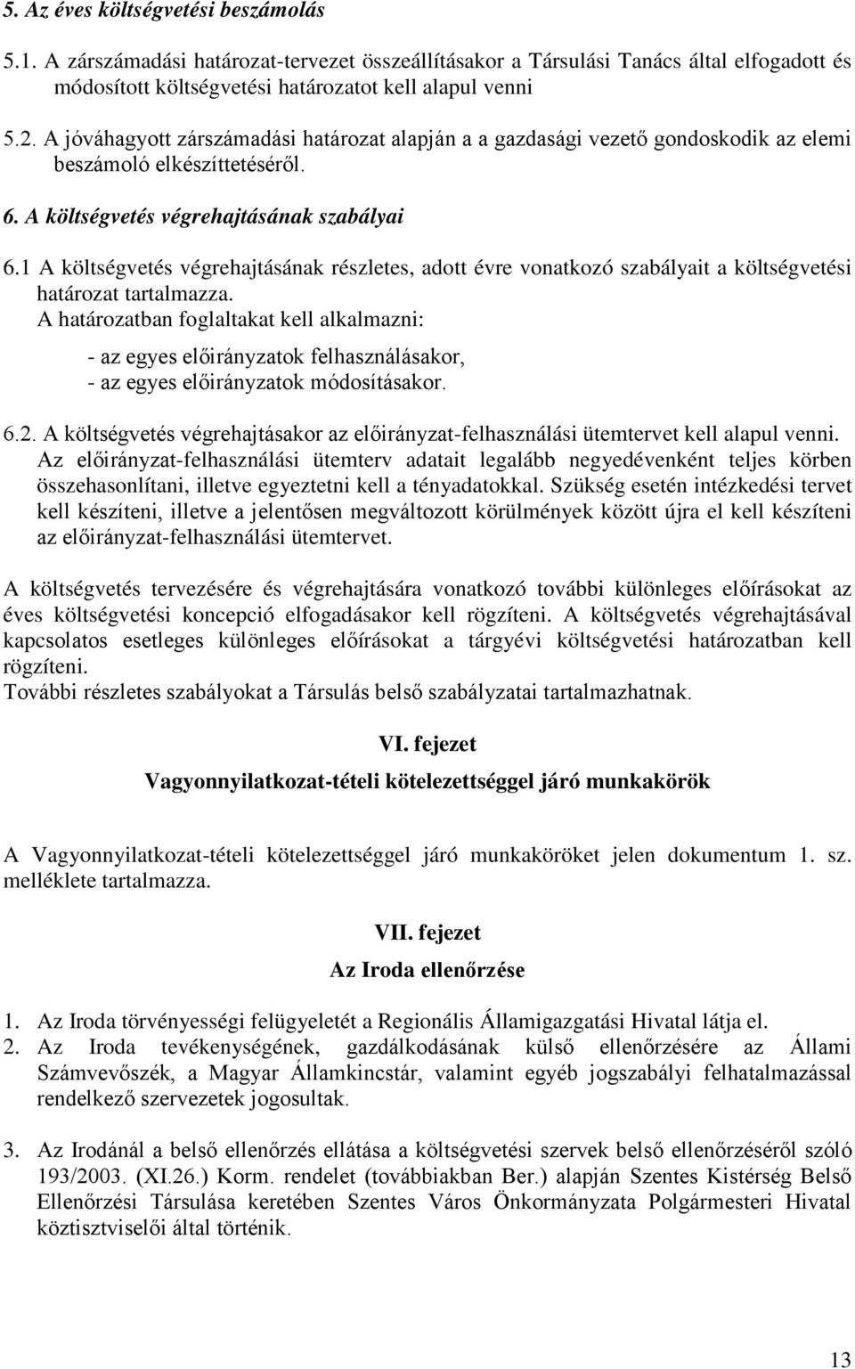 1 A költségvetés végrehajtásának részletes, adott évre vonatkozó szabályait a költségvetési határozat tartalmazza.