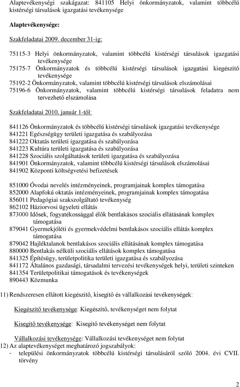 tevékenysége 75192-2 Önkormányzatok, valamint többcélú kistérségi társulások elszámolásai 75196-6 Önkormányzatok, valamint többcélú kistérségi társulások feladatra nem tervezhető elszámolása