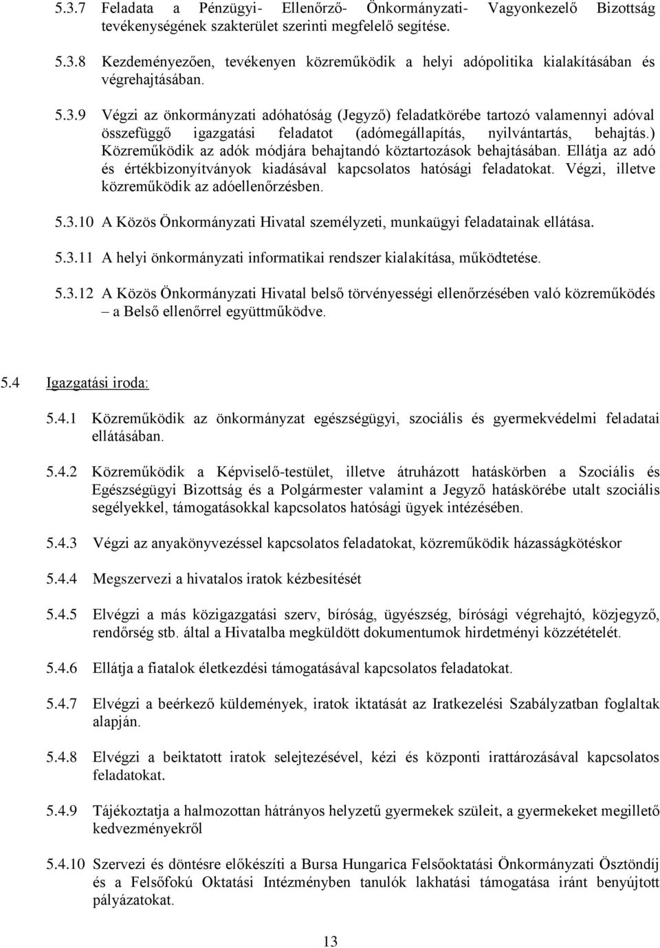 ) Közreműködik az adók módjára behajtandó köztartozások behajtásában. Ellátja az adó és értékbizonyítványok kiadásával kapcsolatos hatósági feladatokat.