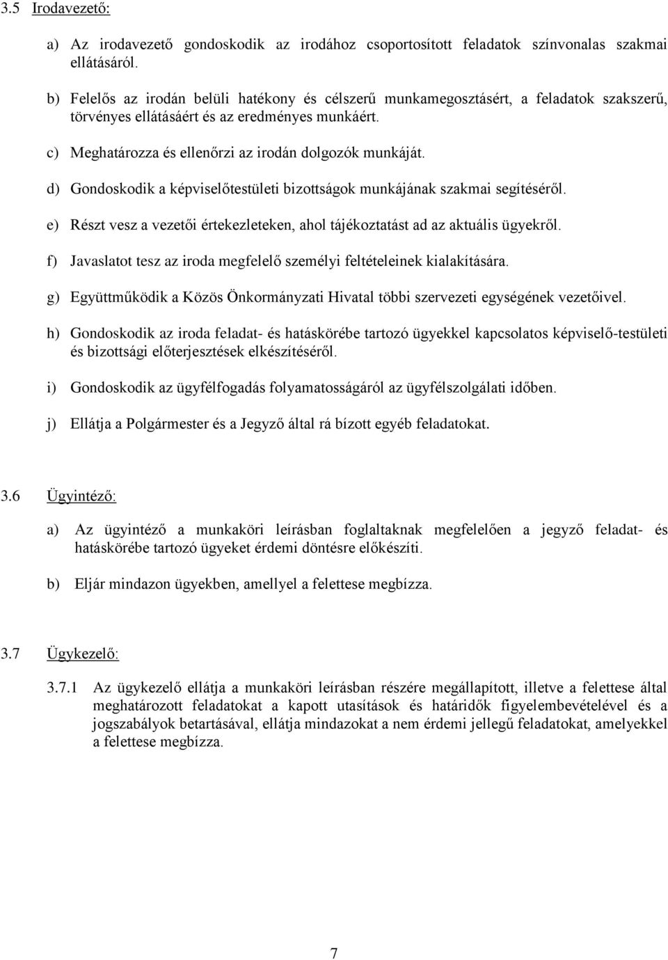 d) Gondoskodik a képviselőtestületi bizottságok munkájának szakmai segítéséről. e) Részt vesz a vezetői értekezleteken, ahol tájékoztatást ad az aktuális ügyekről.