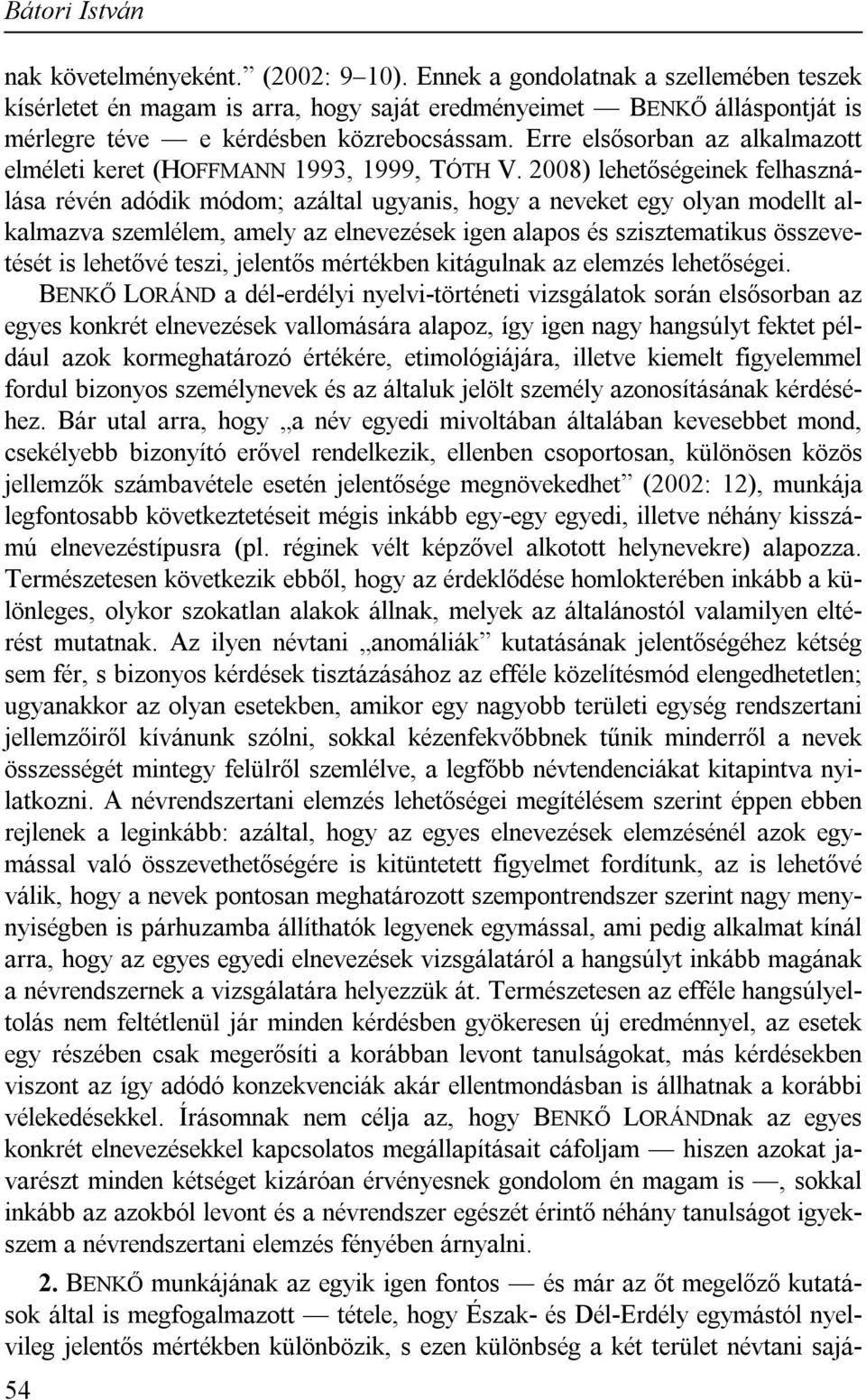 2008) lehetőségeinek felhasználása révén adódik módom; azáltal ugyanis, hogy a neveket egy olyan modellt alkalmazva szemlélem, amely az elnevezések igen alapos és szisztematikus összevetését is