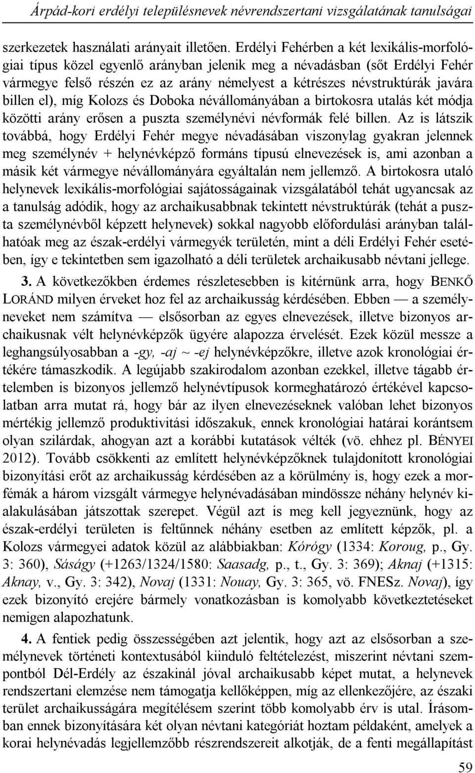 billen el), míg Kolozs és Doboka névállományában a birtokosra utalás két módja közötti arány erősen a puszta személynévi névformák felé billen.