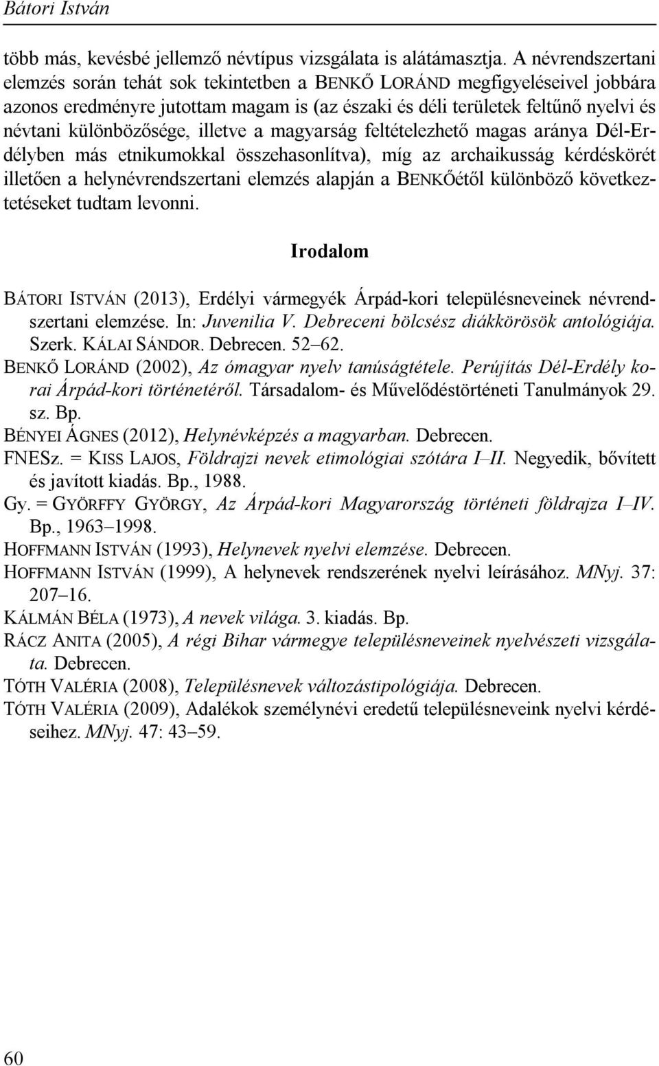 illetve a magyarság feltételezhető magas aránya Dél-Erdélyben más etnikumokkal összehasonlítva), míg az archaikusság kérdéskörét illetően a helynévrendszertani elemzés alapján a BENKŐétől különböző