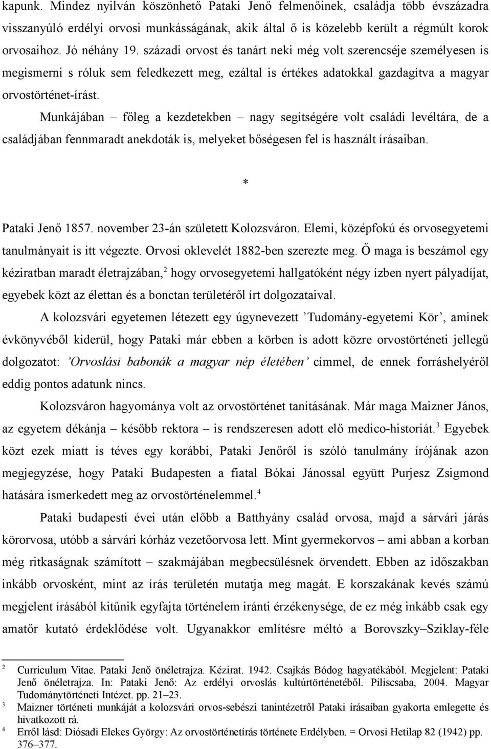 Munkájában főleg a kezdetekben nagy segítségére volt családi levéltára, de a családjában fennmaradt anekdoták is, melyeket bőségesen fel is használt írásaiban. * Pataki Jenő 1857.