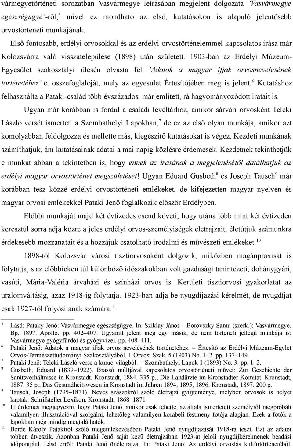 1903-ban az Erdélyi Múzeum- Egyesület szakosztályi ülésén olvasta fel Adatok a magyar ifjak orvosnevelésének történetéhez c. összefoglalóját, mely az egyesület Értesítőjében meg is jelent.