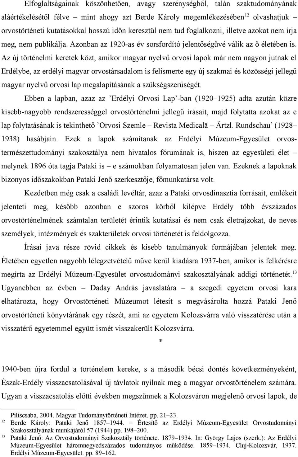 Az új történelmi keretek közt, amikor magyar nyelvű orvosi lapok már nem nagyon jutnak el Erdélybe, az erdélyi magyar orvostársadalom is felismerte egy új szakmai és közösségi jellegű magyar nyelvű