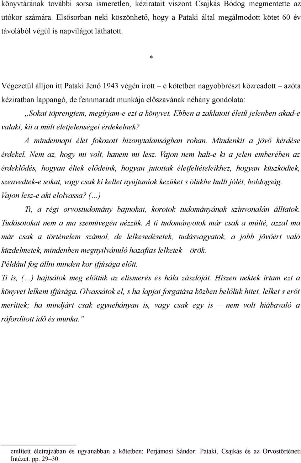 * Végezetül álljon itt Pataki Jenő 1943 végén írott e kötetben nagyobbrészt közreadott azóta kéziratban lappangó, de fennmaradt munkája előszavának néhány gondolata: Sokat töprengtem, megírjam-e ezt