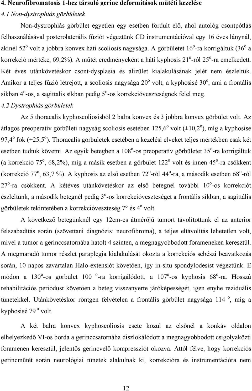 lánynál, akinél 52 o volt a jobbra konvex háti scoliosis nagysága. A görbületet 16 o -ra korrigáltuk (36 o a korrekció mértéke, 69,2%).