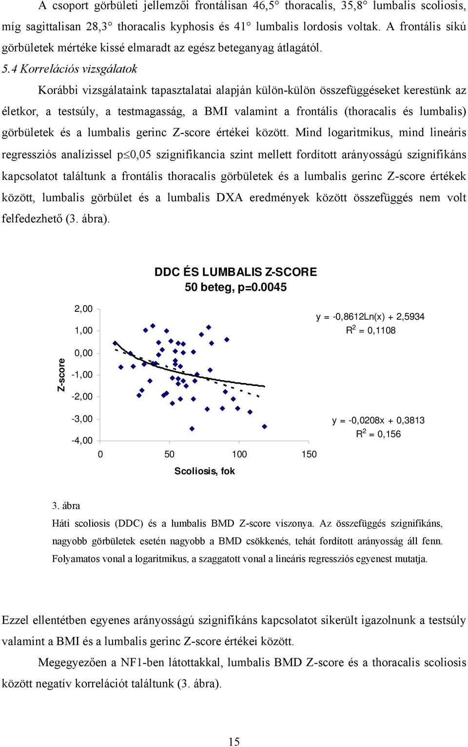 4 Korrelációs vizsgálatok Korábbi vizsgálataink tapasztalatai alapján külön-külön összefüggéseket kerestünk az életkor, a testsúly, a testmagasság, a BMI valamint a frontális (thoracalis és lumbalis)