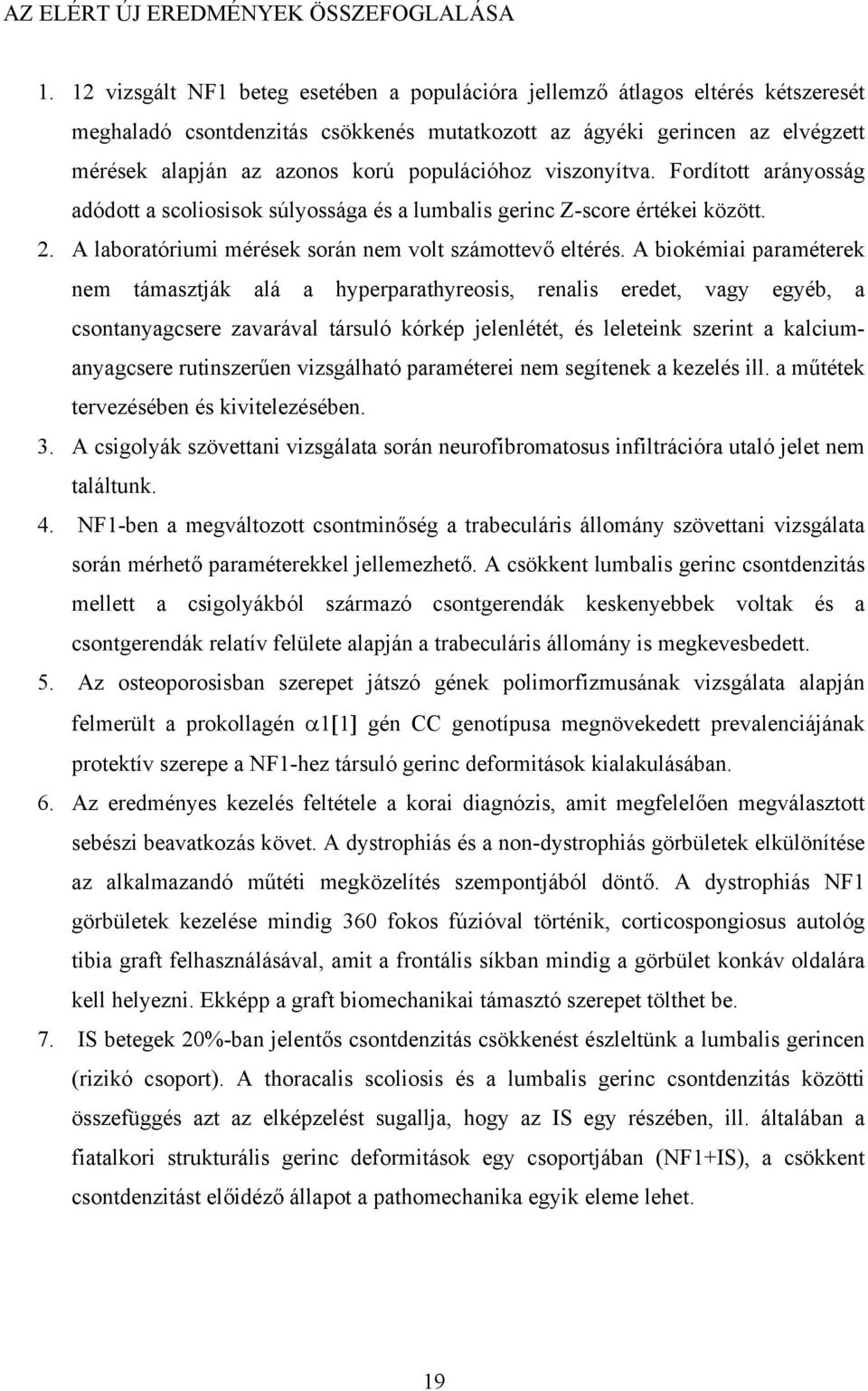 populációhoz viszonyítva. Fordított arányosság adódott a scoliosisok súlyossága és a lumbalis gerinc Z-score értékei között. 2. A laboratóriumi mérések során nem volt számottevő eltérés.