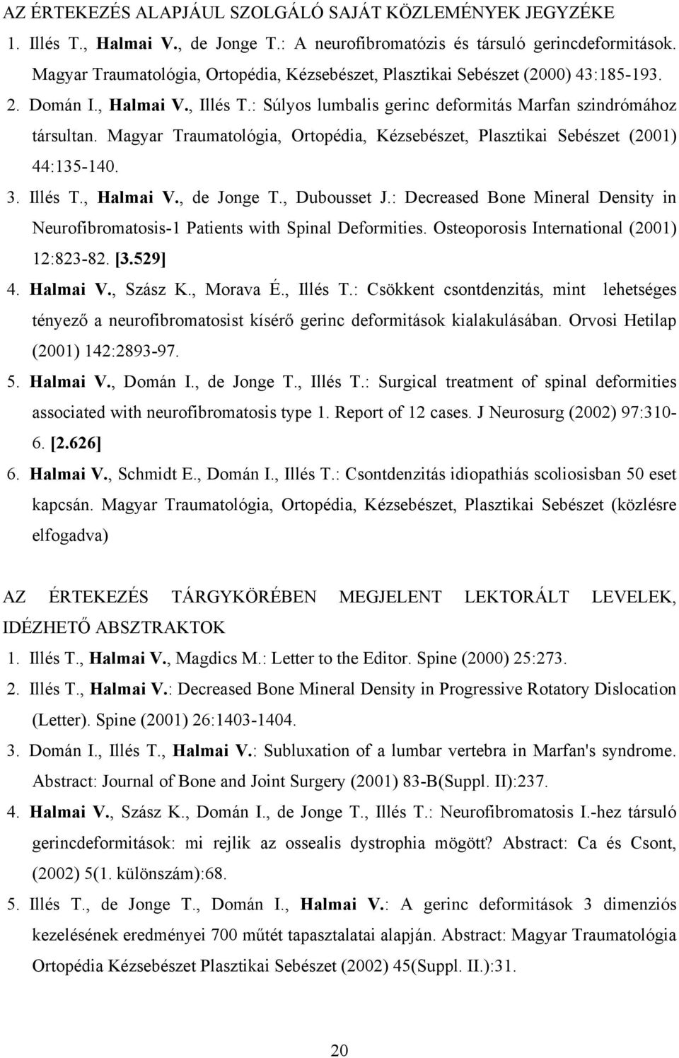 Magyar Traumatológia, Ortopédia, Kézsebészet, Plasztikai Sebészet (2001) 44:135-140. 3. Illés T., Halmai V., de Jonge T., Dubousset J.