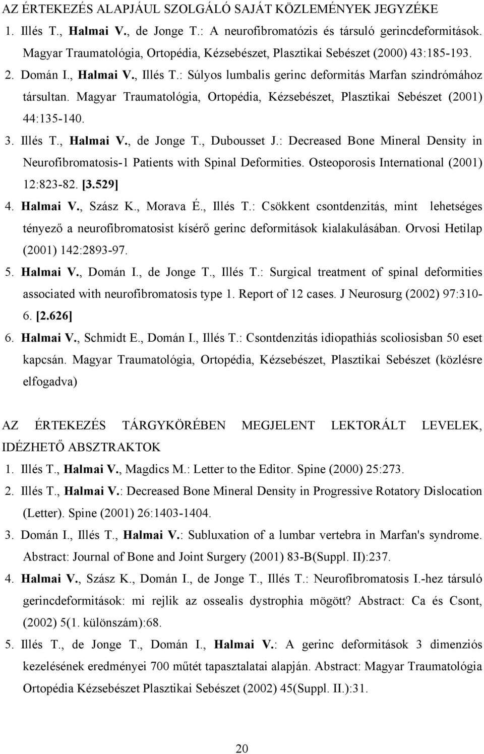 Magyar Traumatológia, Ortopédia, Kézsebészet, Plasztikai Sebészet (2001) 44:135-140. 3. Illés T., Halmai V., de Jonge T., Dubousset J.
