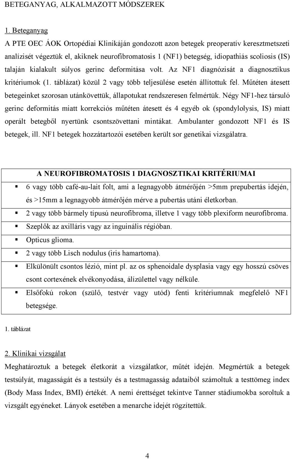 talaján kialakult súlyos gerinc deformitása volt. Az NF1 diagnózisát a diagnosztikus kritériumok (1. táblázat) közül 2 vagy több teljesülése esetén állítottuk fel.