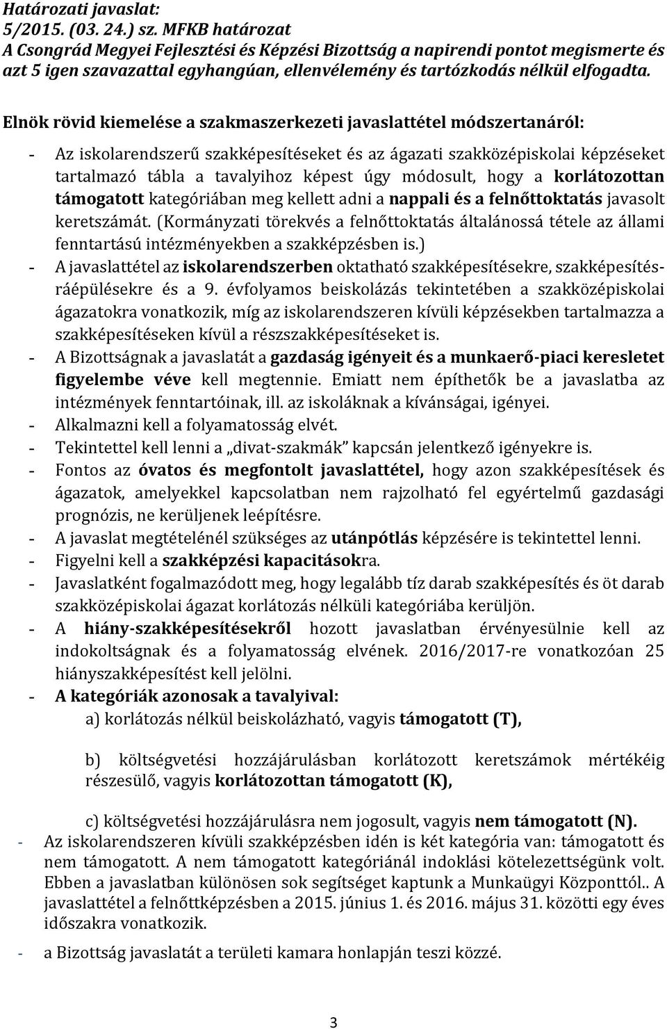 Elnök rövid kiemelése a szakmaszerkezeti javaslattétel módszertanáról: - Az iskolarendszerű szakképesítéseket és az ágazati szakközépiskolai képzéseket tartalmazó tábla a tavalyihoz képest úgy