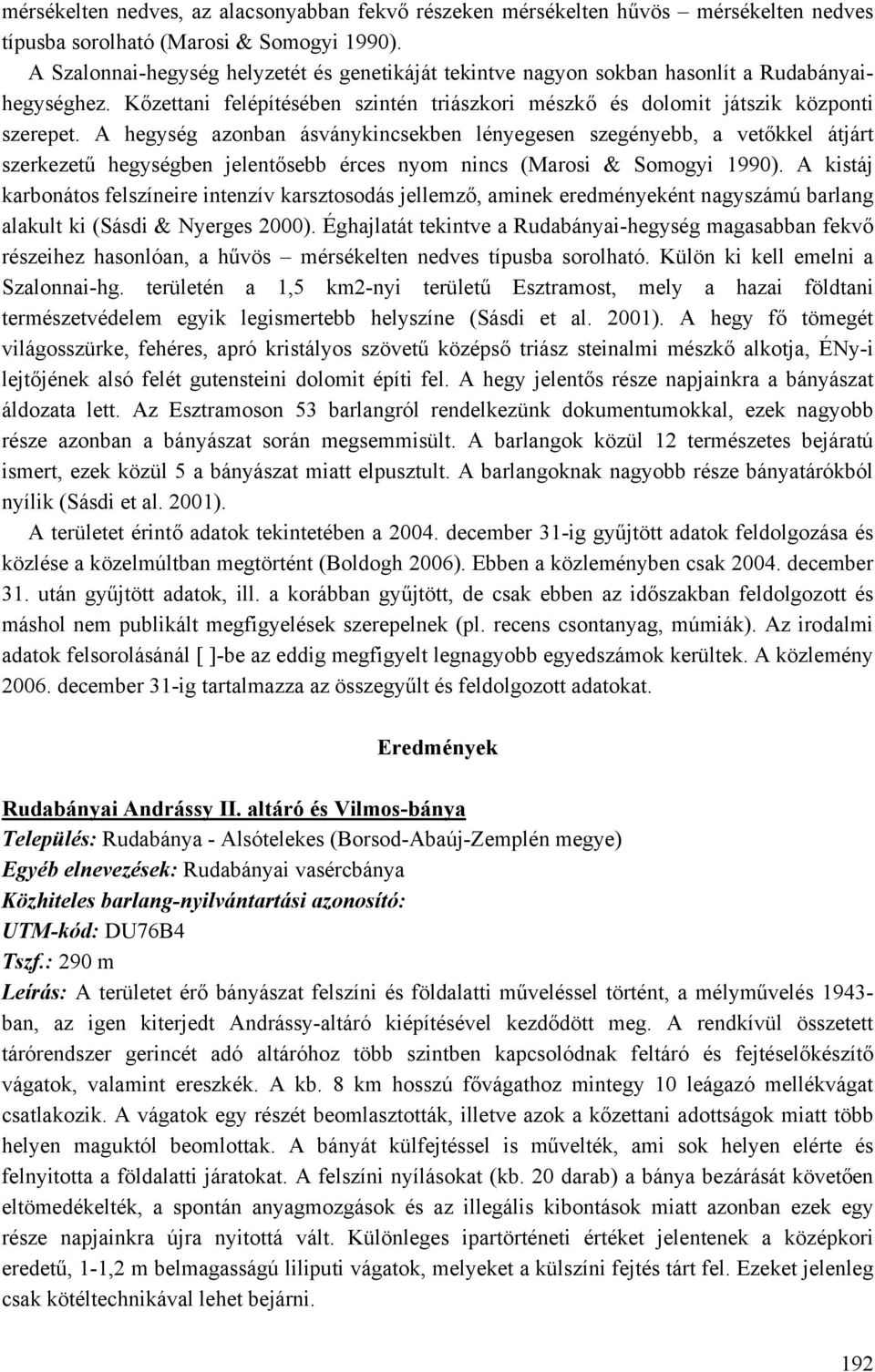 A hegység azonban ásványkincsekben lényegesen szegényebb, a vetőkkel átjárt szerkezetű hegységben jelentősebb érces nyom nincs (Marosi & Somogyi 1990).
