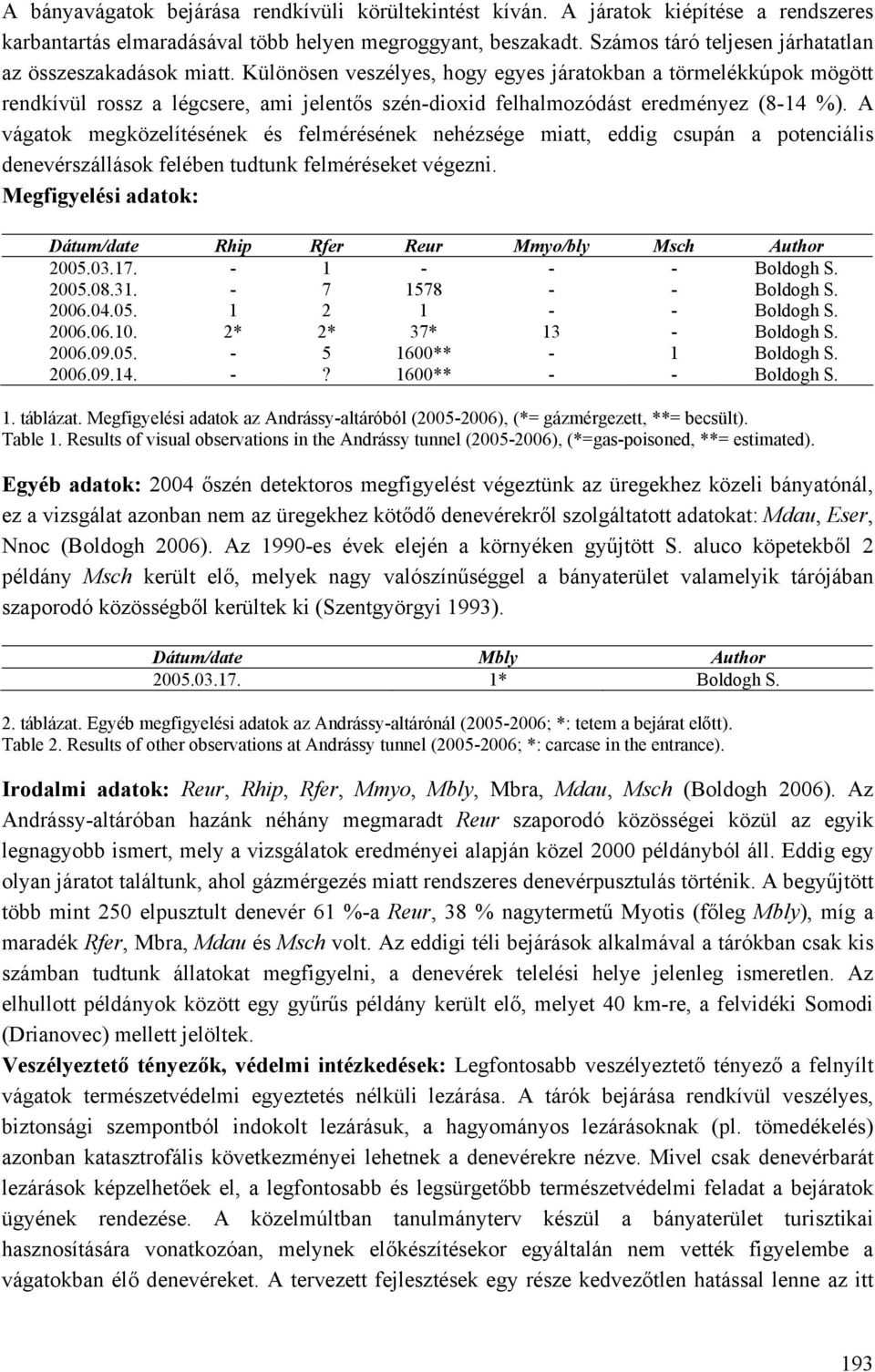 Különösen veszélyes, hogy egyes járatokban a törmelékkúpok mögött rendkívül rossz a légcsere, ami jelentős szén-dioxid felhalmozódást eredményez (8-14 %).