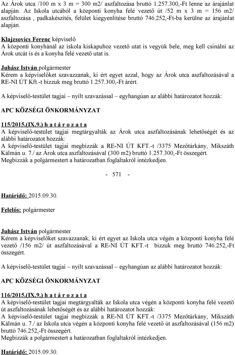 Klajzsovics Ferenc képviselő A központi konyhánál az iskola kiskapuhoz vezető utat is vegyük bele, meg kell csinálni az Árok utcát is és a konyha felé vezető utat is.