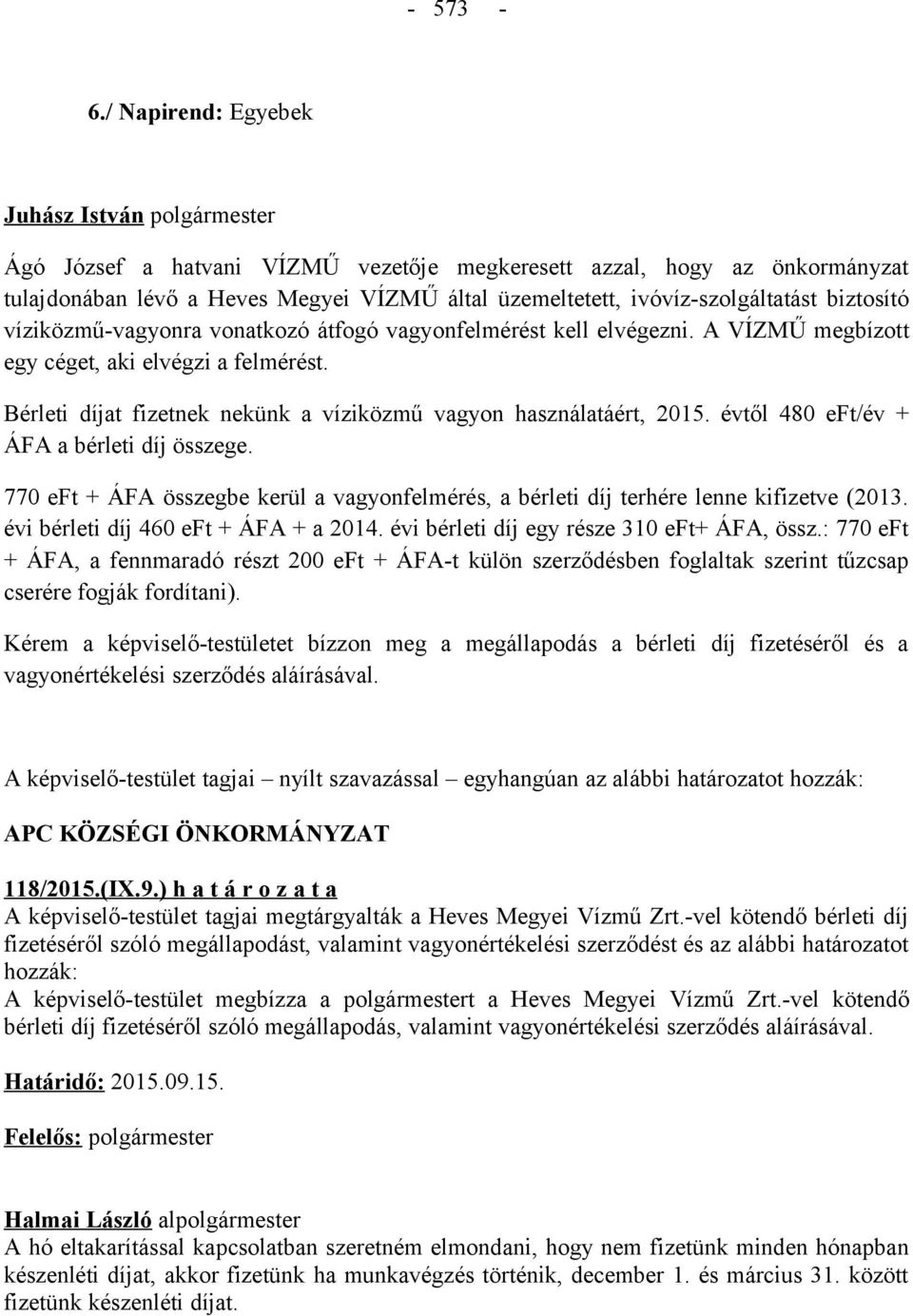 víziközmű-vagyonra vonatkozó átfogó vagyonfelmérést kell elvégezni. A VÍZMŰ megbízott egy céget, aki elvégzi a felmérést. Bérleti díjat fizetnek nekünk a víziközmű vagyon használatáért, 2015.