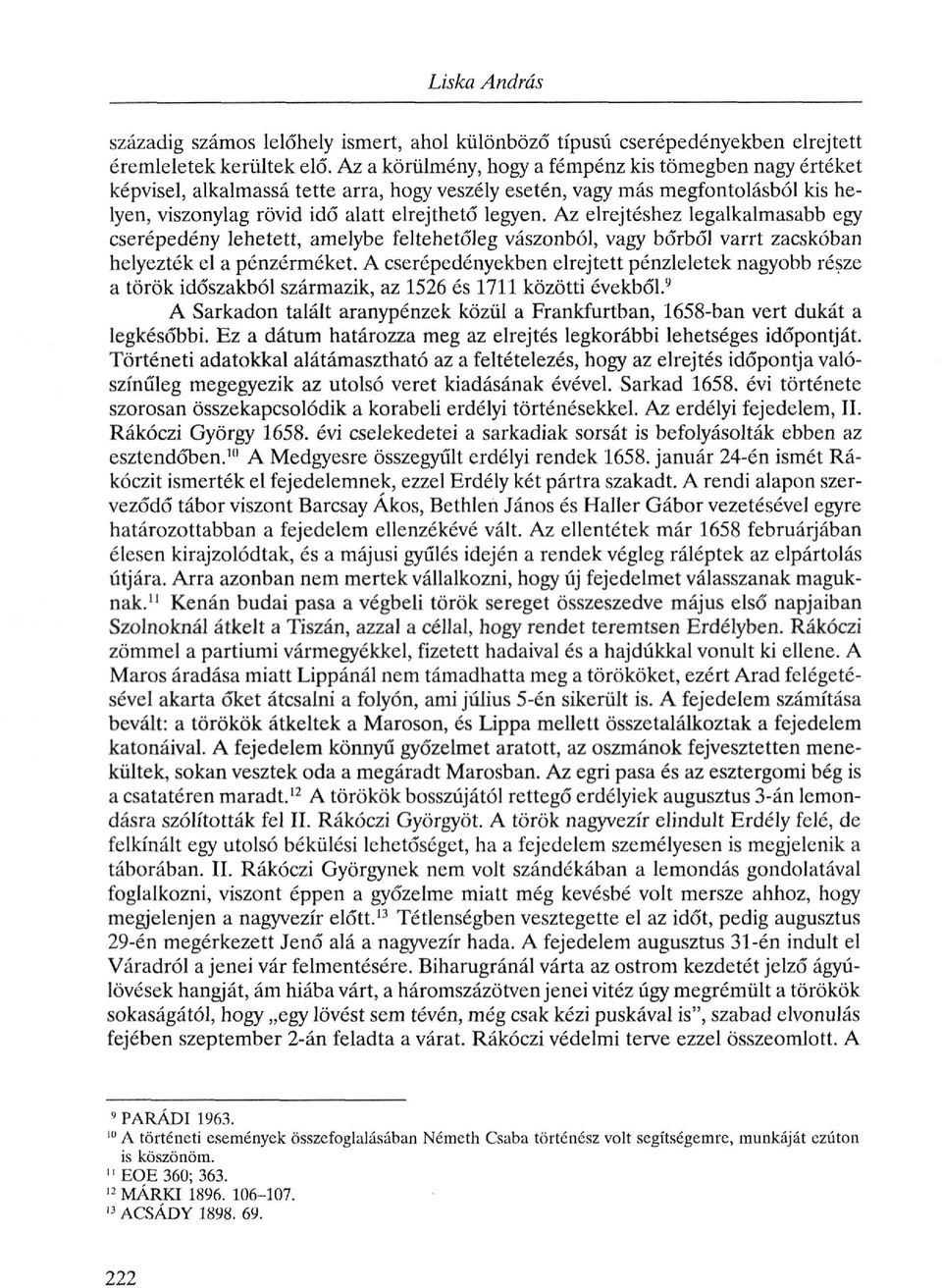 Az elrejtéshez legalkalmasabb egy cserépedény lehetett, amelybe feltehetőleg vászonból, vagy bőrből varrt zacskóban helyezték el a pénzérméket.