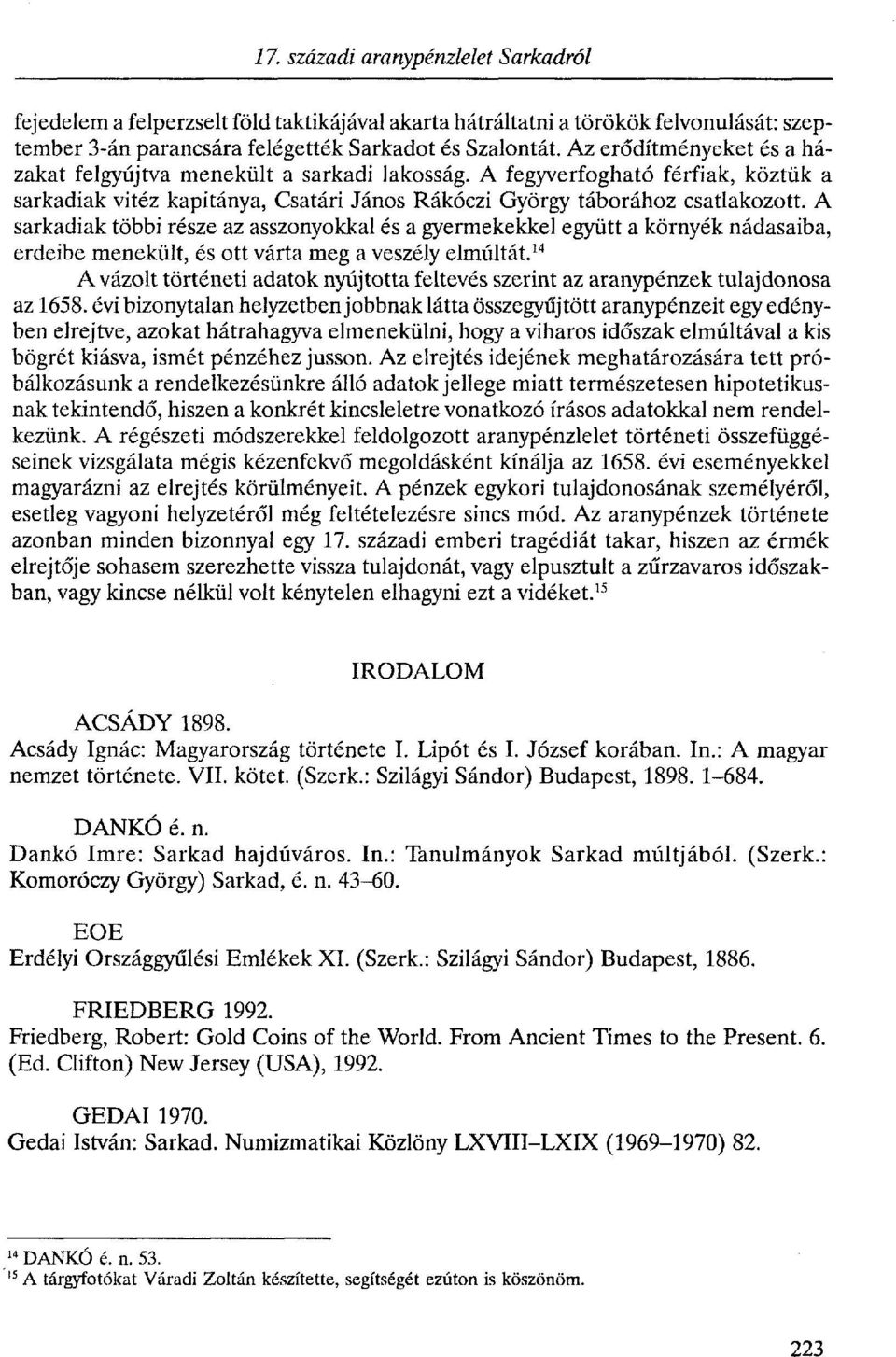 A sarkadiak többi része az asszonyokkal és a gyermekekkel együtt a környék nádasaiba, erdeibe menekült, és ott várta meg a veszély elmúltát.