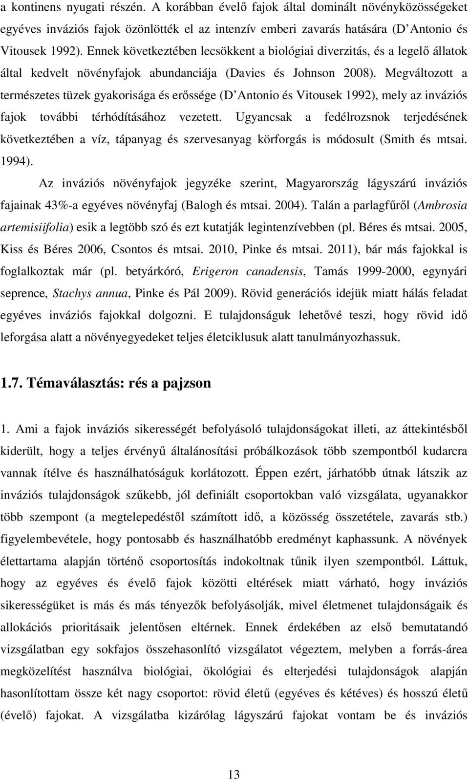 Megváltozott a természetes tüzek gyakorisága és erőssége (D Antonio és Vitousek 1992), mely az inváziós fajok további térhódításához vezetett.