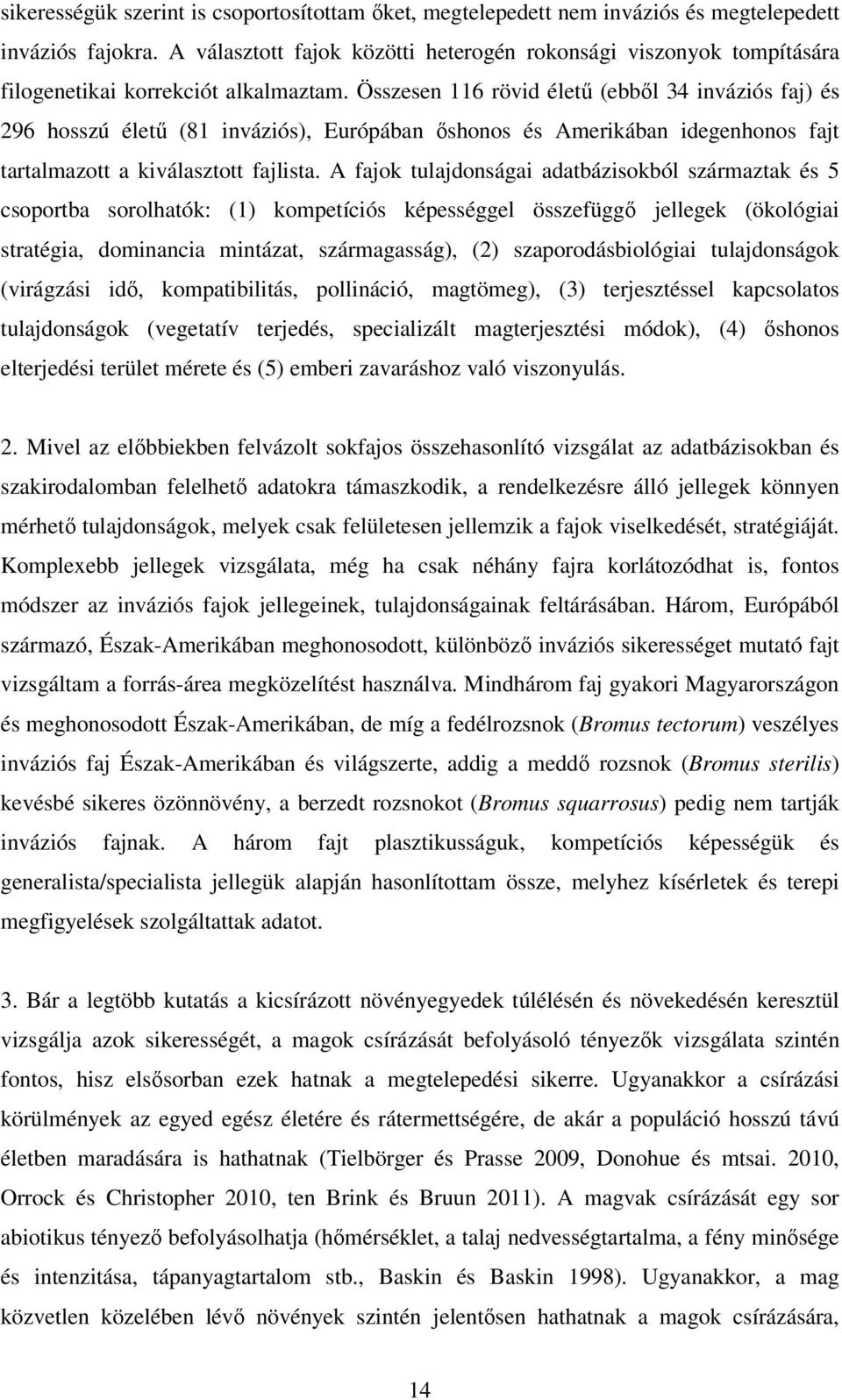 Összesen 116 rövid életű (ebből 34 inváziós faj) és 296 hosszú életű (81 inváziós), Európában őshonos és Amerikában idegenhonos fajt tartalmazott a kiválasztott fajlista.