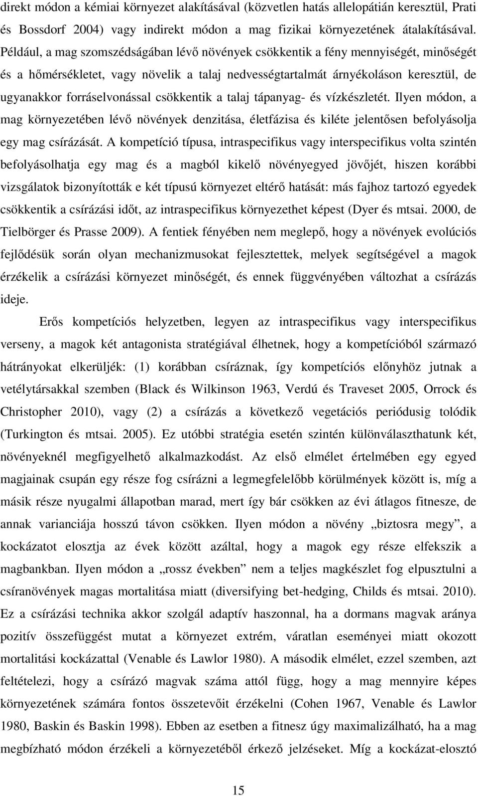 forráselvonással csökkentik a talaj tápanyag- és vízkészletét. Ilyen módon, a mag környezetében lévő növények denzitása, életfázisa és kiléte jelentősen befolyásolja egy mag csírázását.