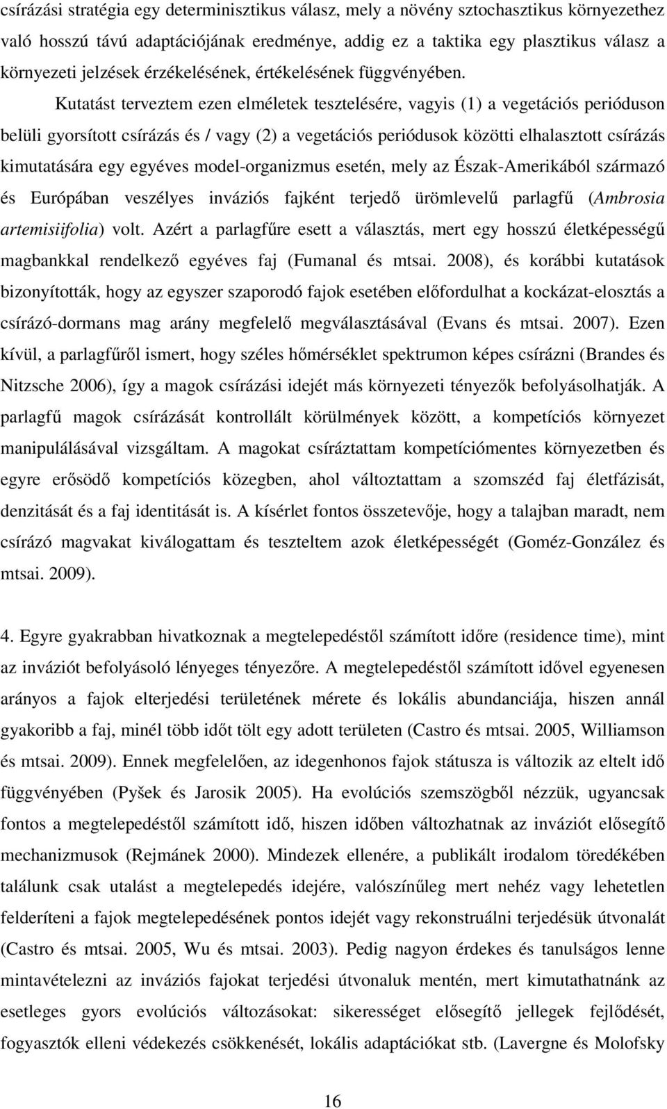 Kutatást terveztem ezen elméletek tesztelésére, vagyis (1) a vegetációs perióduson belüli gyorsított csírázás és / vagy (2) a vegetációs periódusok közötti elhalasztott csírázás kimutatására egy