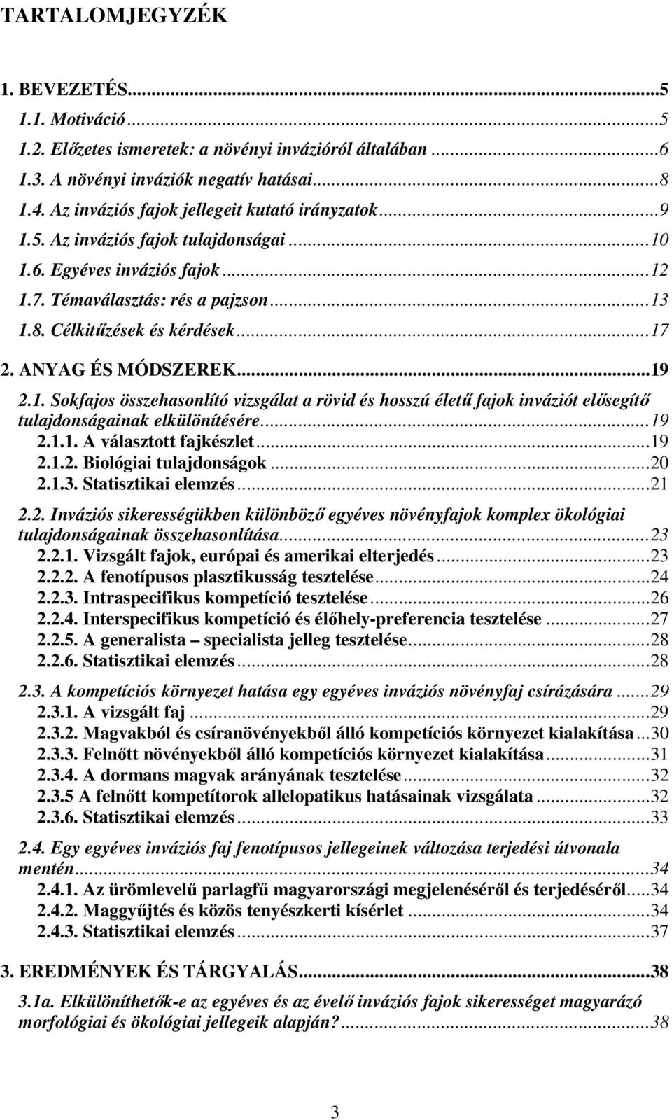 ANYAG ÉS MÓDSZEREK...19 2.1. Sokfajos összehasonlító vizsgálat a rövid és hosszú életű fajok inváziót elősegítő tulajdonságainak elkülönítésére...19 2.1.1. A választott fajkészlet...19 2.1.2. Biológiai tulajdonságok.