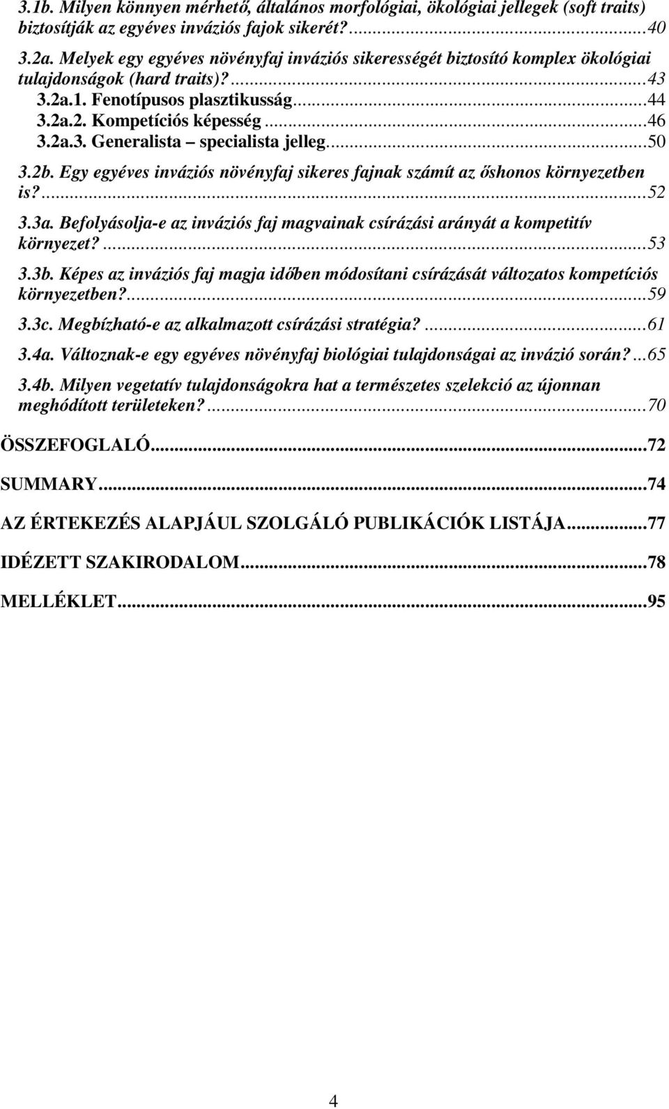 ..50 3.2b. Egy egyéves inváziós növényfaj sikeres fajnak számít az őshonos környezetben is?...52 3.3a. Befolyásolja-e az inváziós faj magvainak csírázási arányát a kompetitív környezet?...53 3.3b.