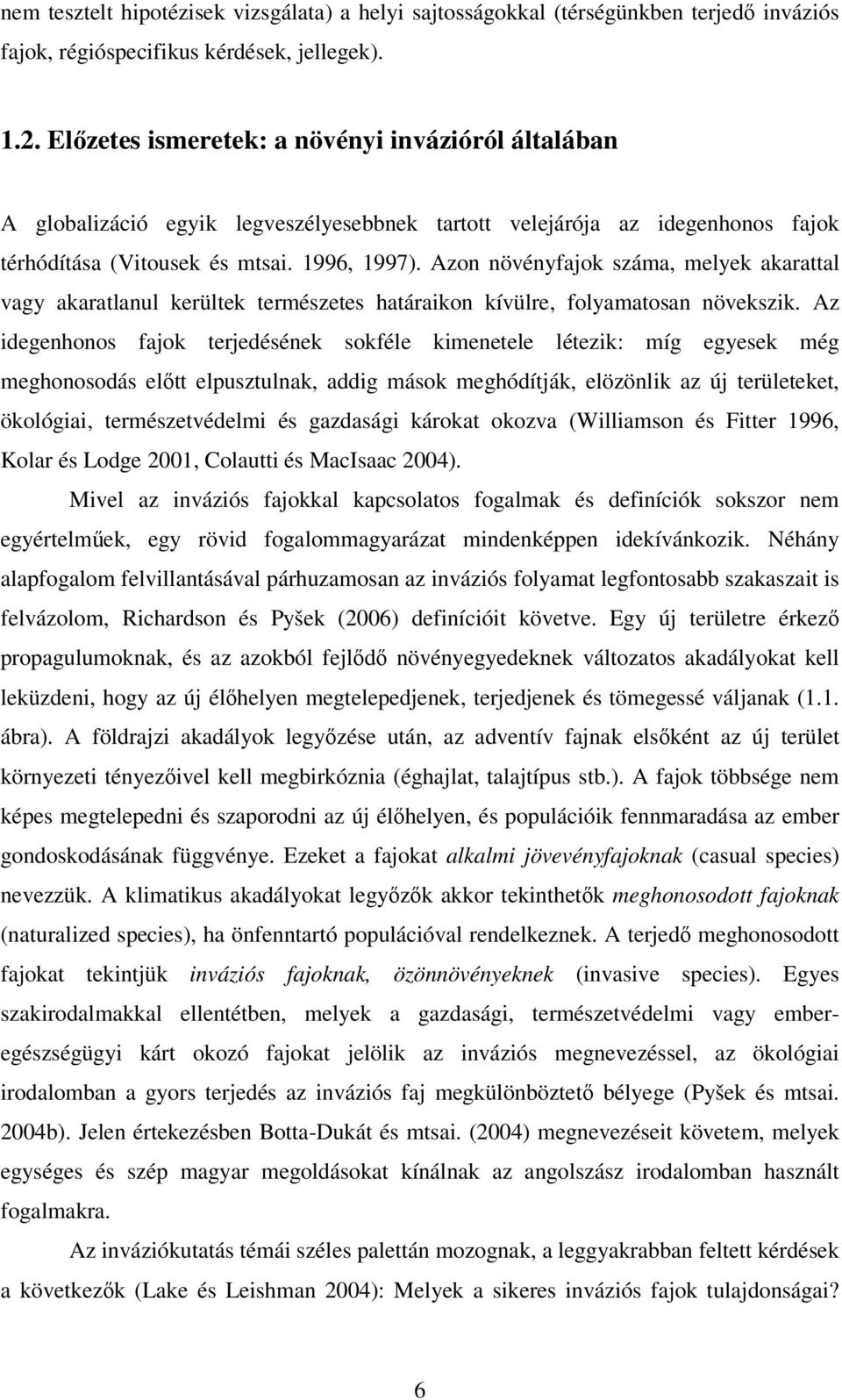 Azon növényfajok száma, melyek akarattal vagy akaratlanul kerültek természetes határaikon kívülre, folyamatosan növekszik.