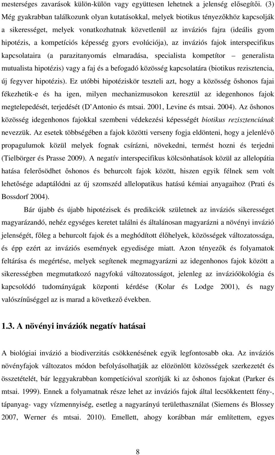 képesség gyors evolúciója), az inváziós fajok interspecifikus kapcsolataira (a parazitanyomás elmaradása, specialista kompetítor generalista mutualista hipotézis) vagy a faj és a befogadó közösség