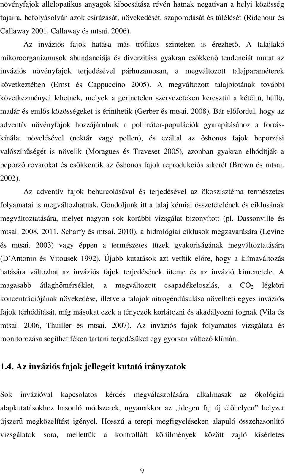 A talajlakó mikoroorganizmusok abundanciája és diverzitása gyakran csökkenő tendenciát mutat az inváziós növényfajok terjedésével párhuzamosan, a megváltozott talajparaméterek következtében (Ernst és