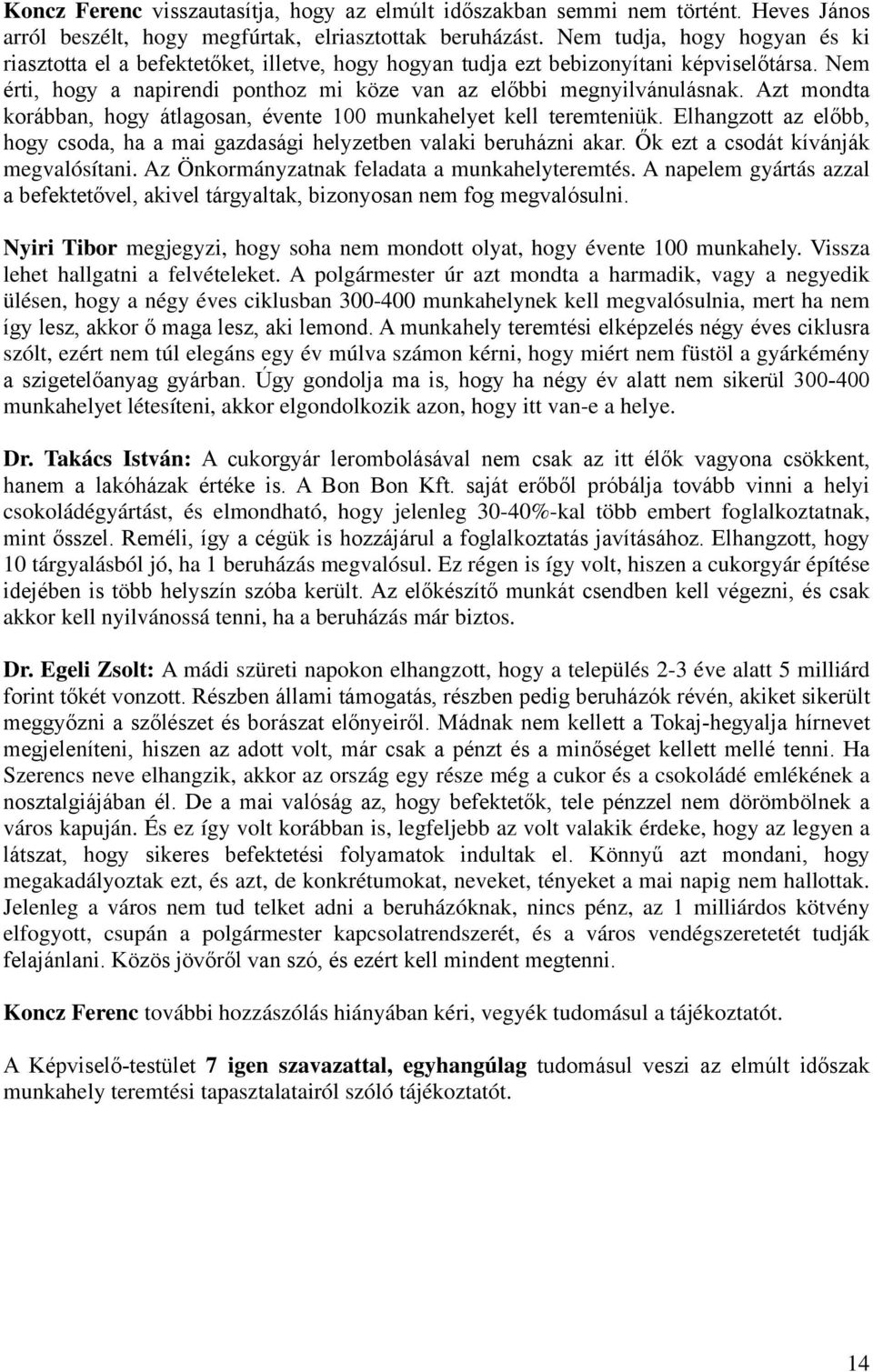 Azt mondta korábban, hogy átlagosan, évente 100 munkahelyet kell teremteniük. Elhangzott az előbb, hogy csoda, ha a mai gazdasági helyzetben valaki beruházni akar.