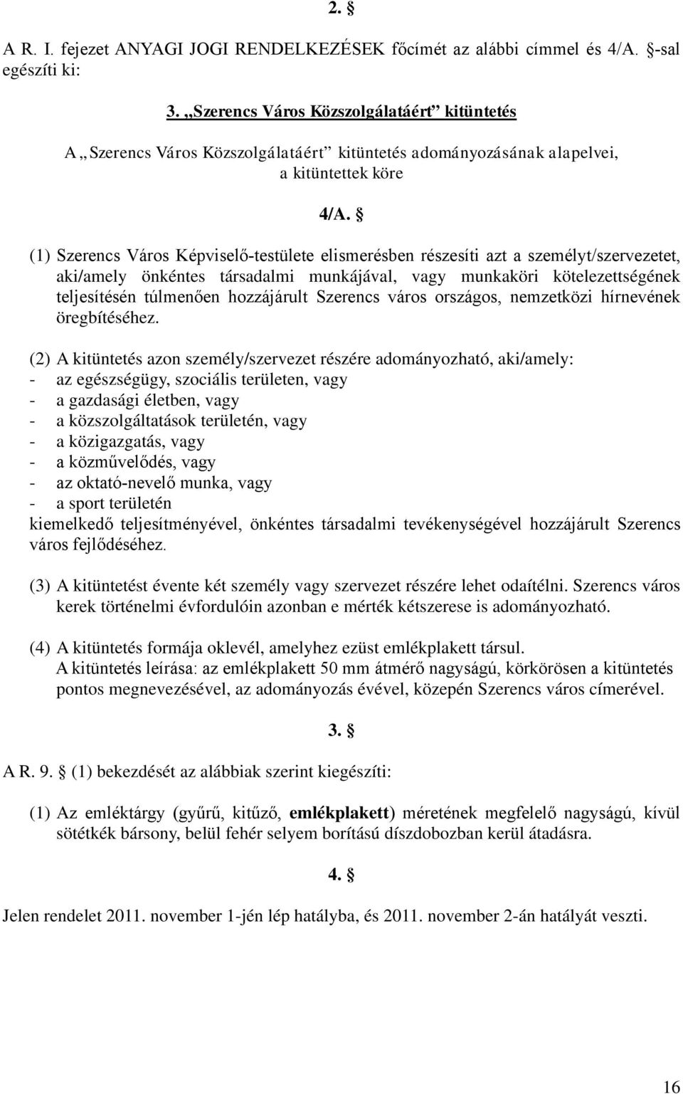 (1) Szerencs Város Képviselő-testülete elismerésben részesíti azt a személyt/szervezetet, aki/amely önkéntes társadalmi munkájával, vagy munkaköri kötelezettségének teljesítésén túlmenően hozzájárult