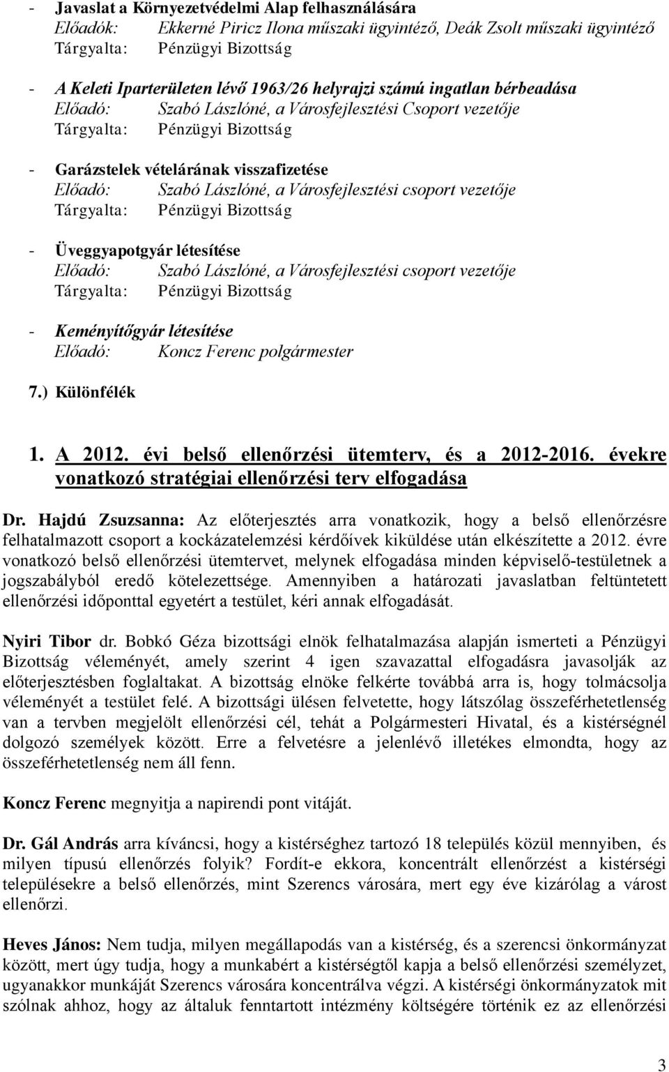 Városfejlesztési csoport vezetője Tárgyalta: Pénzügyi Bizottság - Üveggyapotgyár létesítése Előadó: Szabó Lászlóné, a Városfejlesztési csoport vezetője Tárgyalta: Pénzügyi Bizottság - Keményítőgyár