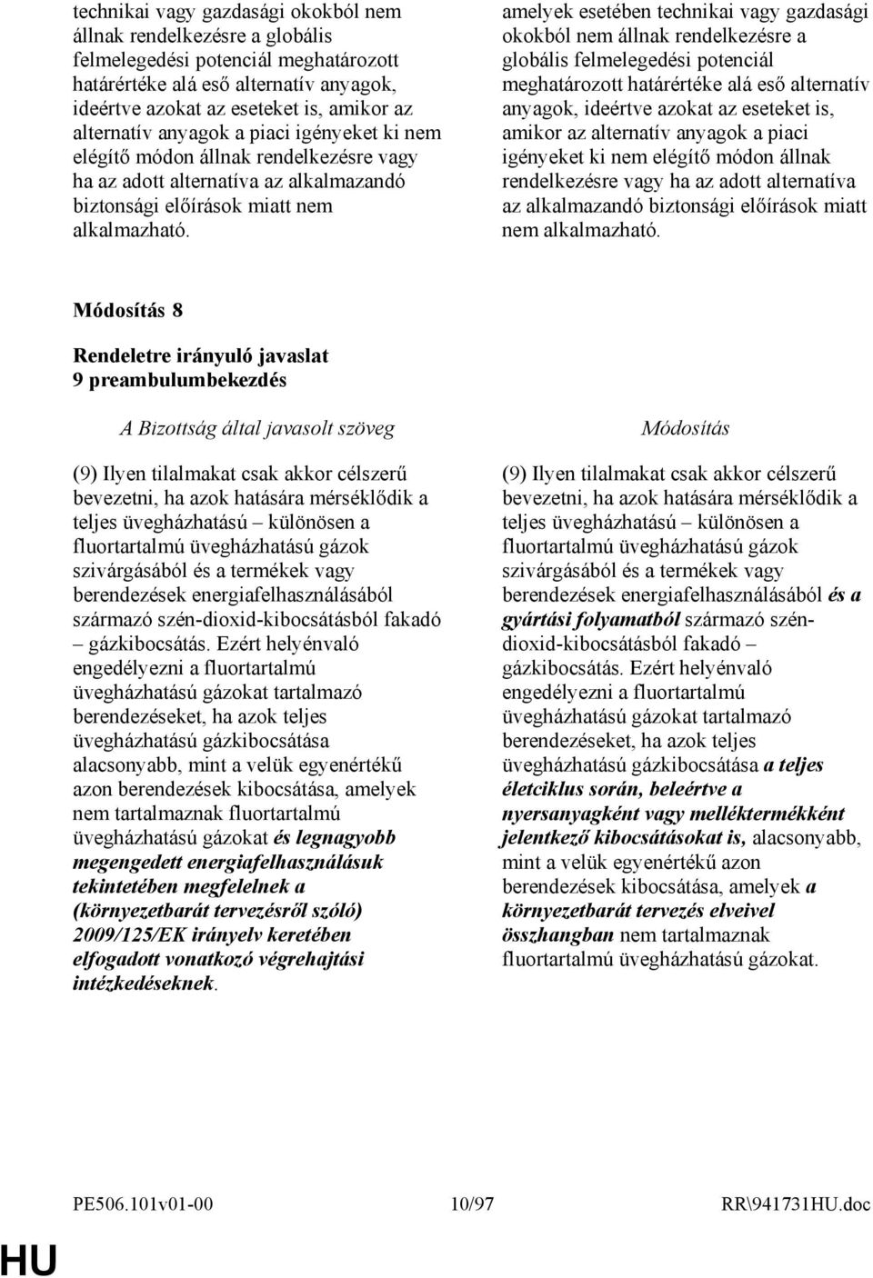 amelyek esetében   8 9 preambulumbekezdés (9) Ilyen tilalmakat csak akkor célszerő bevezetni, ha azok hatására mérséklıdik a teljes üvegházhatású különösen a fluortartalmú üvegházhatású gázok