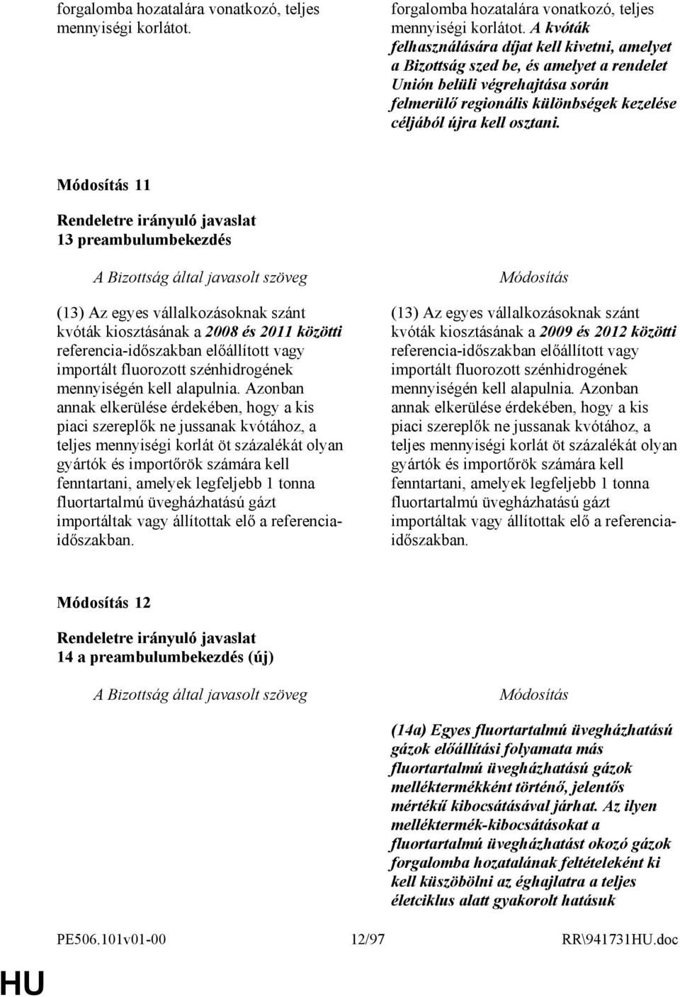 11 13 preambulumbekezdés (13) Az egyes vállalkozásoknak szánt kvóták kiosztásának a 2008 és 2011 közötti referencia-idıszakban elıállított vagy importált fluorozott szénhidrogének mennyiségén kell