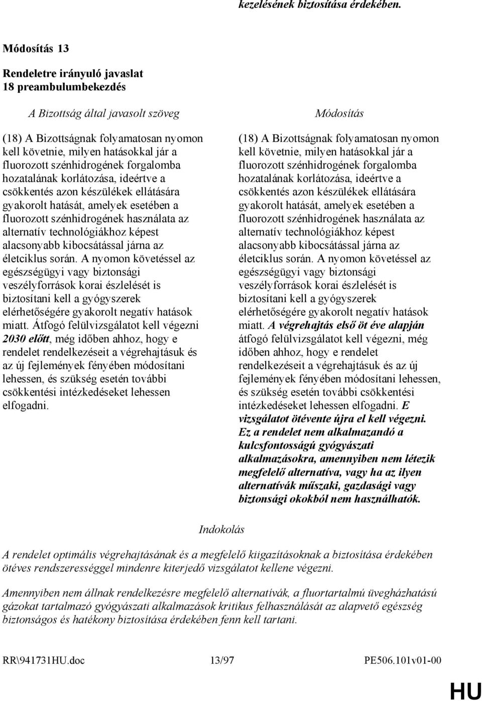 készülékek ellátására gyakorolt hatását, amelyek esetében a fluorozott szénhidrogének használata az alternatív technológiákhoz képest alacsonyabb kibocsátással járna az életciklus során.