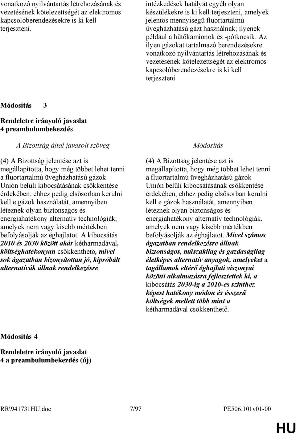 Az ilyen gázokat tartalmazó berendezésekre  3 4 preambulumbekezdés (4) A Bizottság jelentése azt is megállapította, hogy még többet lehet tenni a fluortartalmú üvegházhatású gázok Unión belüli